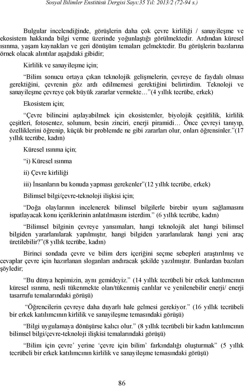 Bu görüşlerin bazılarına örnek olacak alıntılar aşağıdaki gibidir; Kirlilik ve sanayileşme için; Bilim sonucu ortaya çıkan teknolojik gelişmelerin, çevreye de faydalı olması gerektiğini, çevrenin göz