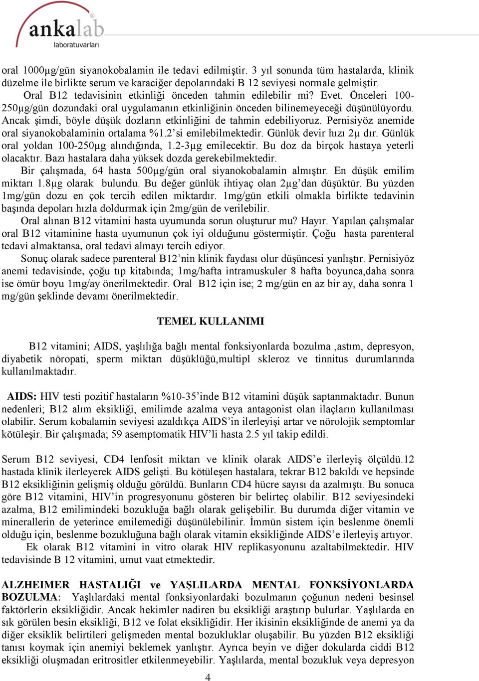 Ancak şimdi, böyle düşük dozların etkinliğini de tahmin edebiliyoruz. Pernisiyöz anemide oral siyanokobalaminin ortalama %1.2 si emilebilmektedir. Günlük devir hızı 2µ dır.