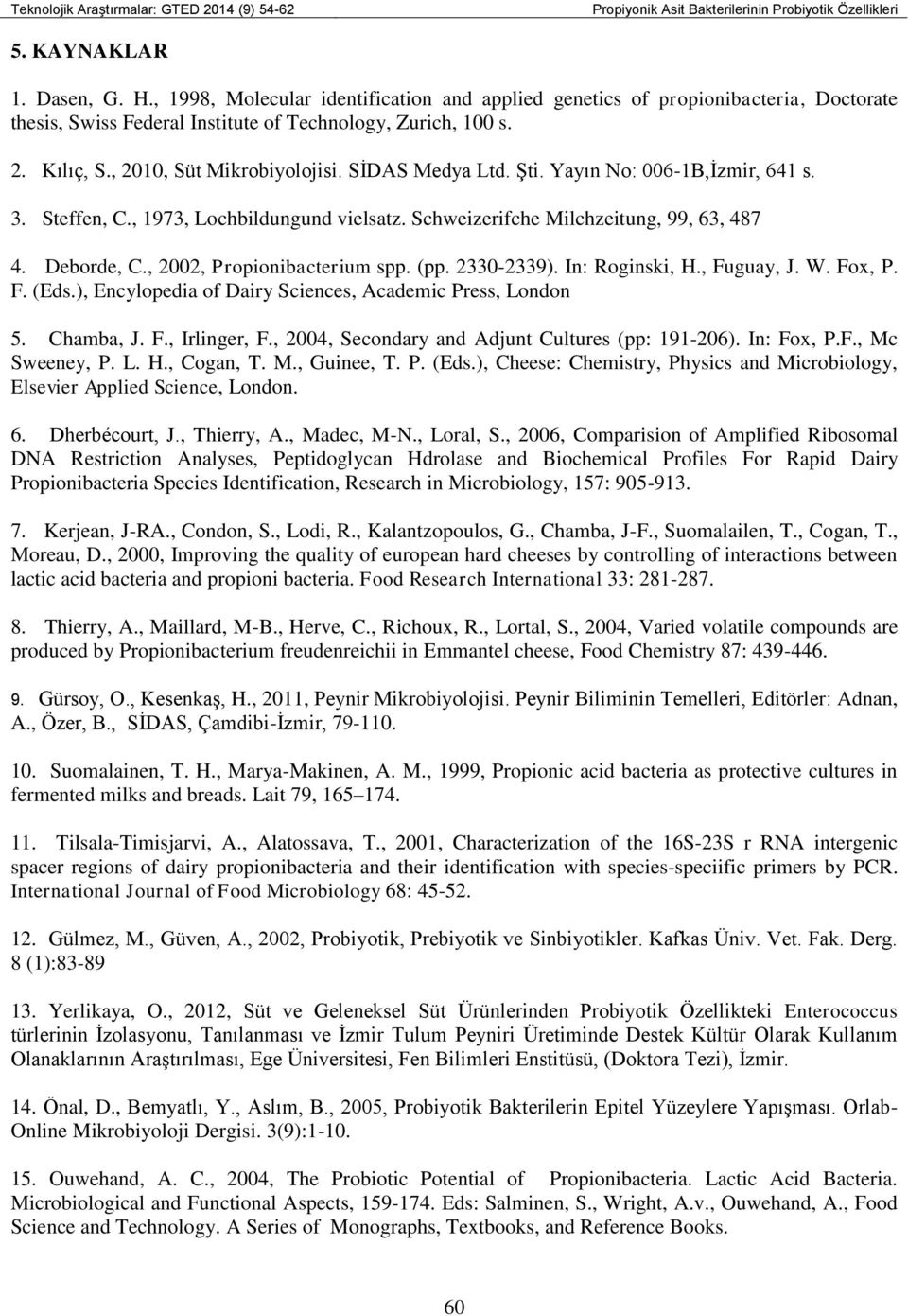 SİDAS Medya Ltd. Şti. Yayın No: 006-1B,İzmir, 641 s. 3. Steffen, C., 1973, Lochbildungund vielsatz. Schweizerifche Milchzeitung, 99, 63, 487 4. Deborde, C., 2002, Propionibacterium spp. (pp.