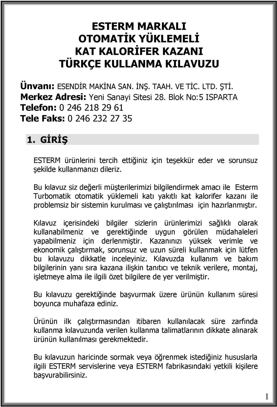 Bu kılavuz siz değerli müşterilerimizi bilgilendirmek amacı ile Esterm Turbomatik otomatik yüklemeli katı yakıtlı kat kalorifer kazanı ile problemsiz bir sistemin kurulması ve çalıştırılması için