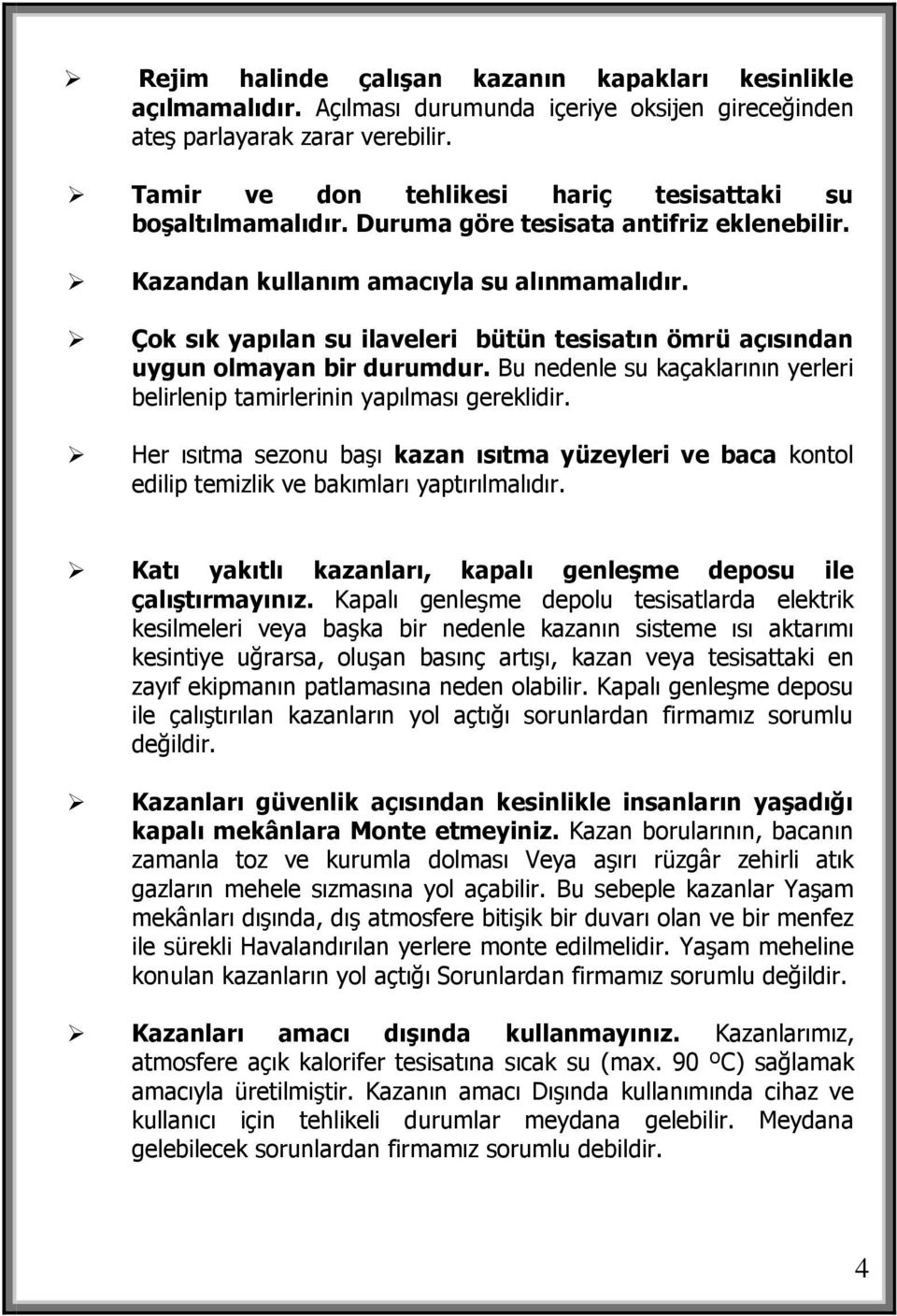 Çok sık yapılan su ilaveleri bütün tesisatın ömrü açısından uygun olmayan bir durumdur. Bu nedenle su kaçaklarının yerleri belirlenip tamirlerinin yapılması gereklidir.