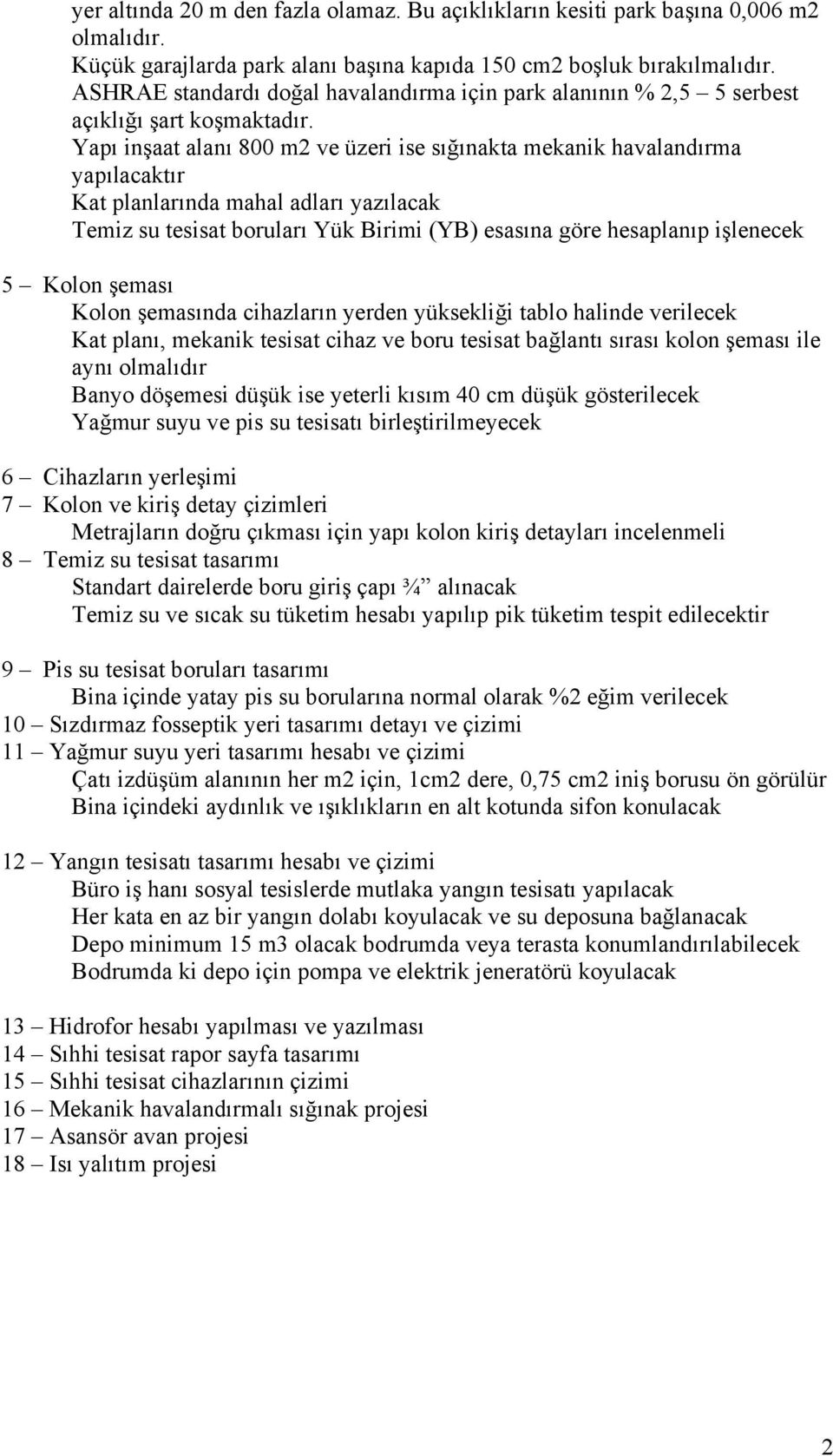 Yapı inşaat alanı 800 m2 ve üzeri ise sığınakta mekanik havalandırma yapılacaktır Kat planlarında mahal adları yazılacak Temiz su tesisat boruları Yük Birimi (YB) esasına göre hesaplanıp işlenecek 5