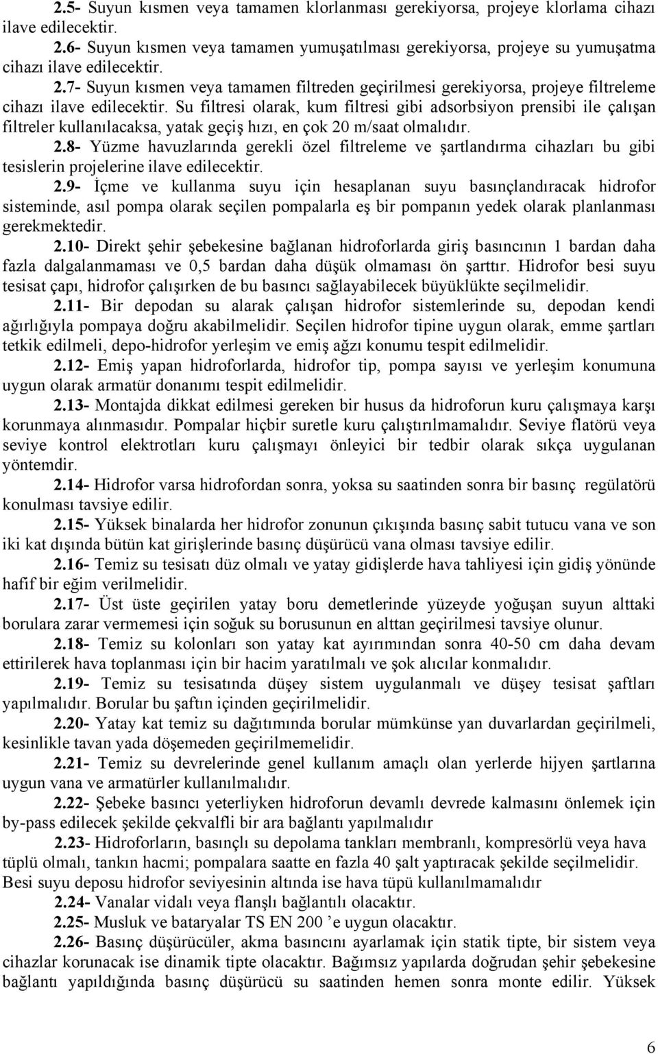 7- Suyun kısmen veya tamamen filtreden geçirilmesi gerekiyorsa, projeye filtreleme cihazı ilave edilecektir.