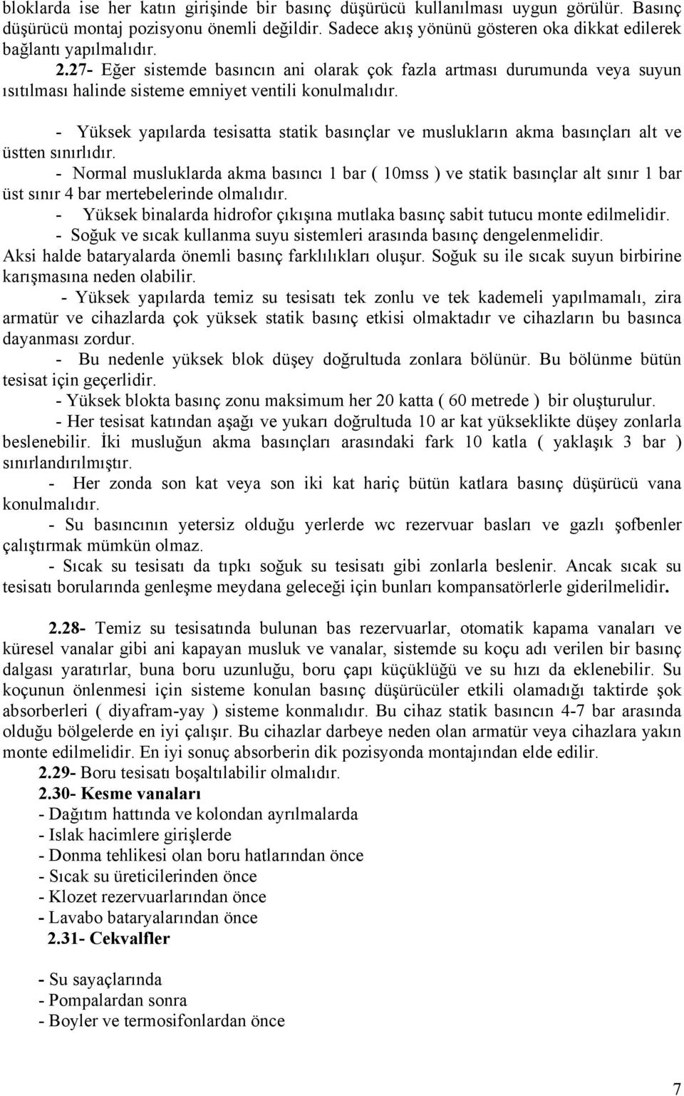 27- Eğer sistemde basıncın ani olarak çok fazla artması durumunda veya suyun ısıtılması halinde sisteme emniyet ventili konulmalıdır.