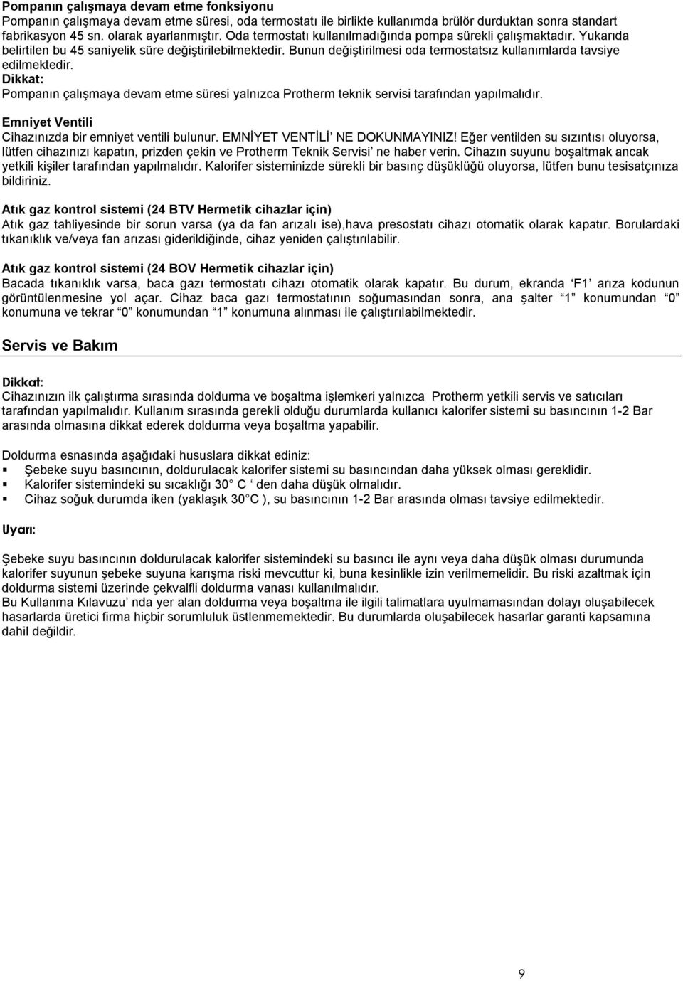 Dikkat: Pompanın çalışmaya devam etme süresi yalnızca Protherm teknik servisi tarafından yapılmalıdır. Emniyet Ventili Cihazınızda bir emniyet ventili bulunur. EMNİYET VENTİLİ NE DOKUNMAYINIZ!