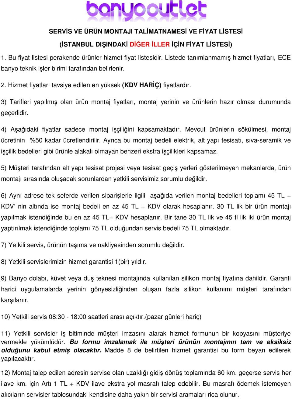 3) Tarifleri yapılmış olan ürün montaj fiyatları, montaj yerinin ve ürünlerin hazır olması durumunda geçerlidir. 4) Aşağıdaki fiyatlar sadece montaj işçiliğini kapsamaktadır.