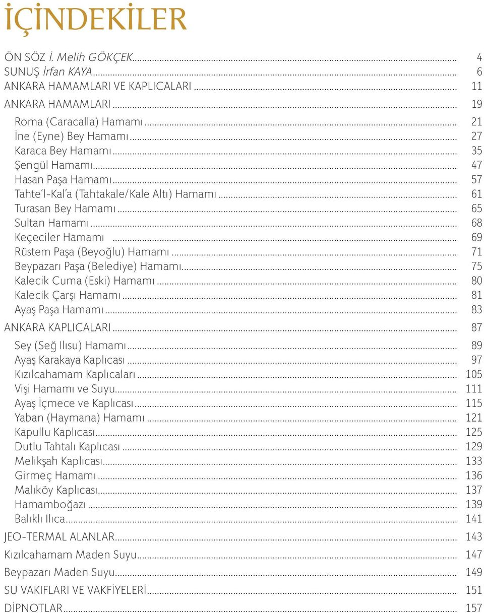 .. 71 Beypazarı Paşa (Belediye) Hamamı... 75 Kalecik Cuma (Eski) Hamamı... 80 Kalecik Çarşı Hamamı... 81 Ayaş Paşa Hamamı... 83 ANKARA KAPLICALARI... 87 Sey (Seğ Ilısu) Hamamı.