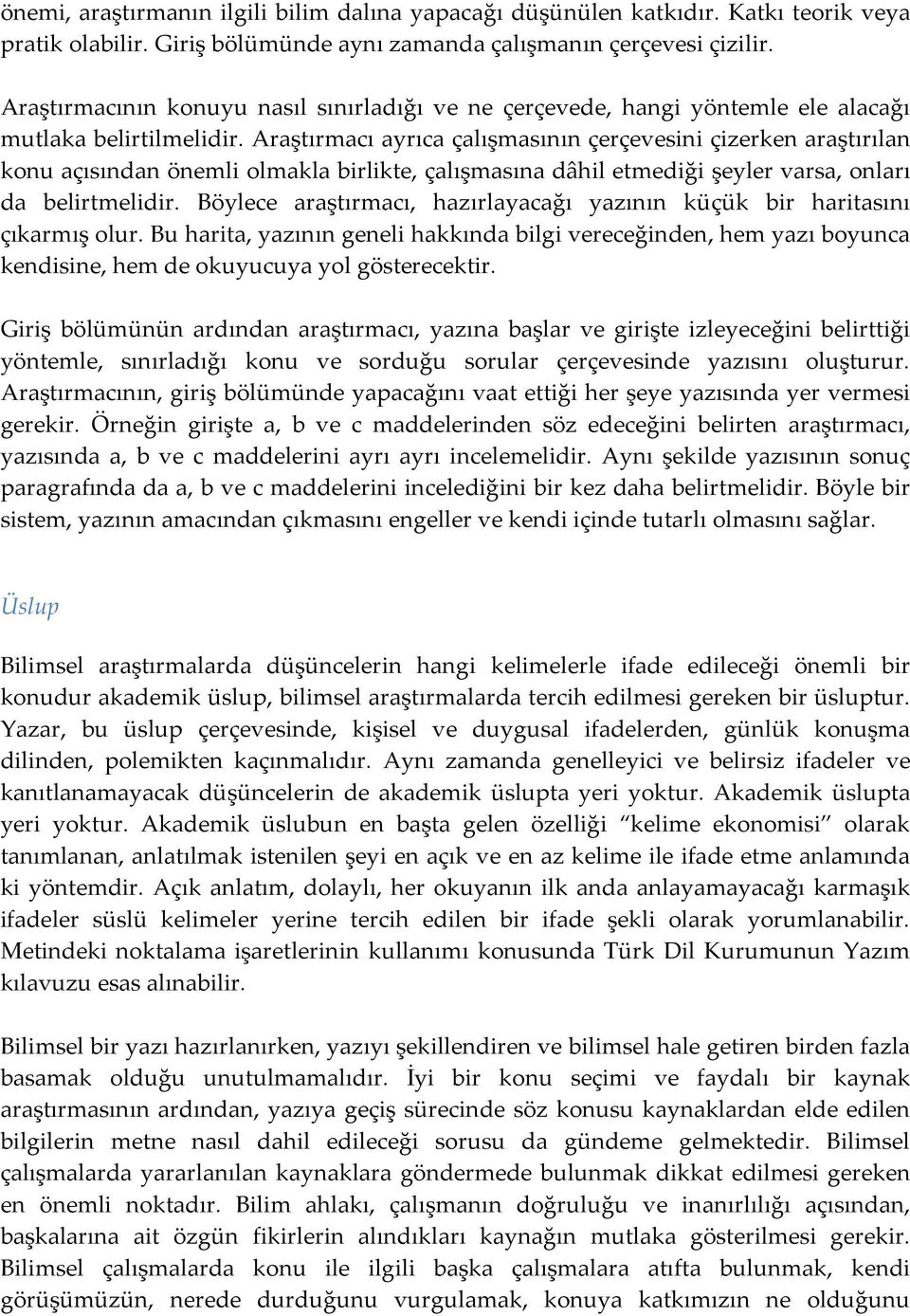 Araştırmacı ayrıca çalışmasının çerçevesini çizerken araştırılan konu açısından önemli olmakla birlikte, çalışmasına dâhil etmediği şeyler varsa, onları da belirtmelidir.