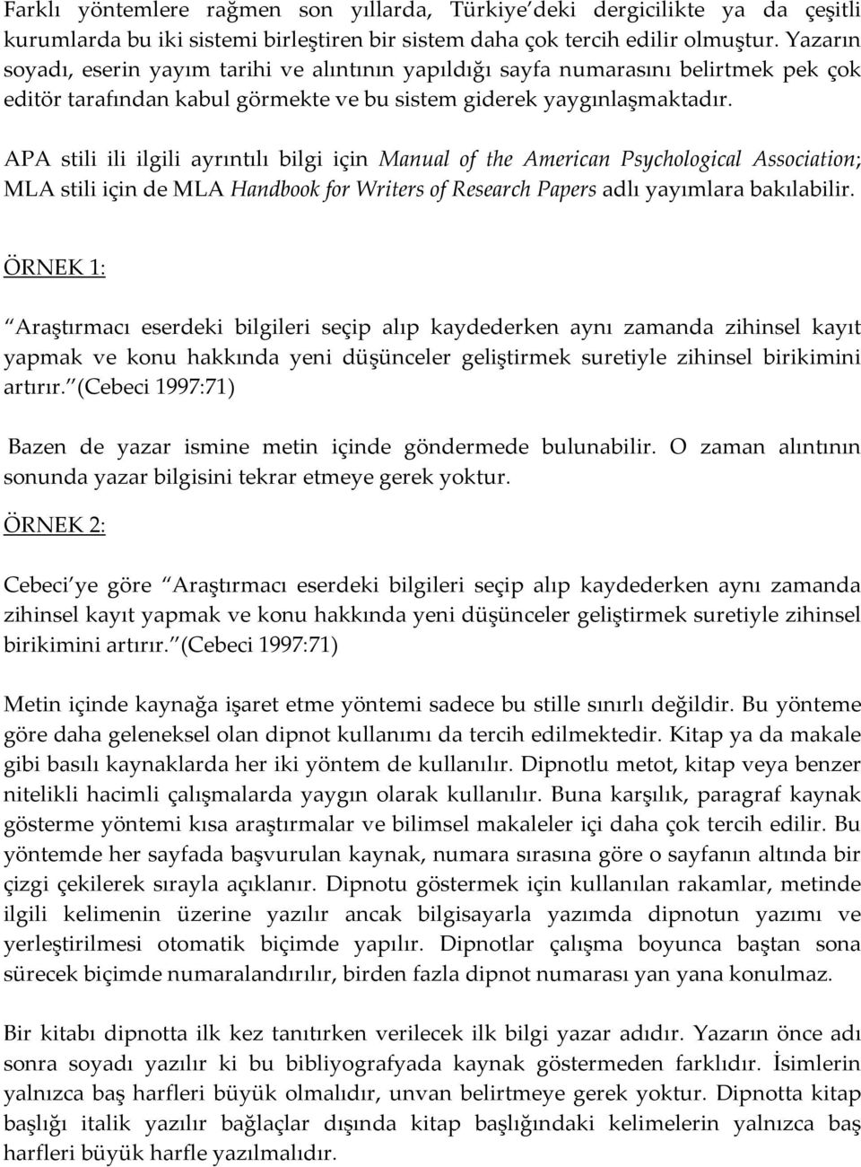 APA stili ili ilgili ayrıntılı bilgi için Manual of the American Psychological Association; MLA stili için de MLA Handbook for Writers of Research Papers adlı yayımlara bakılabilir.