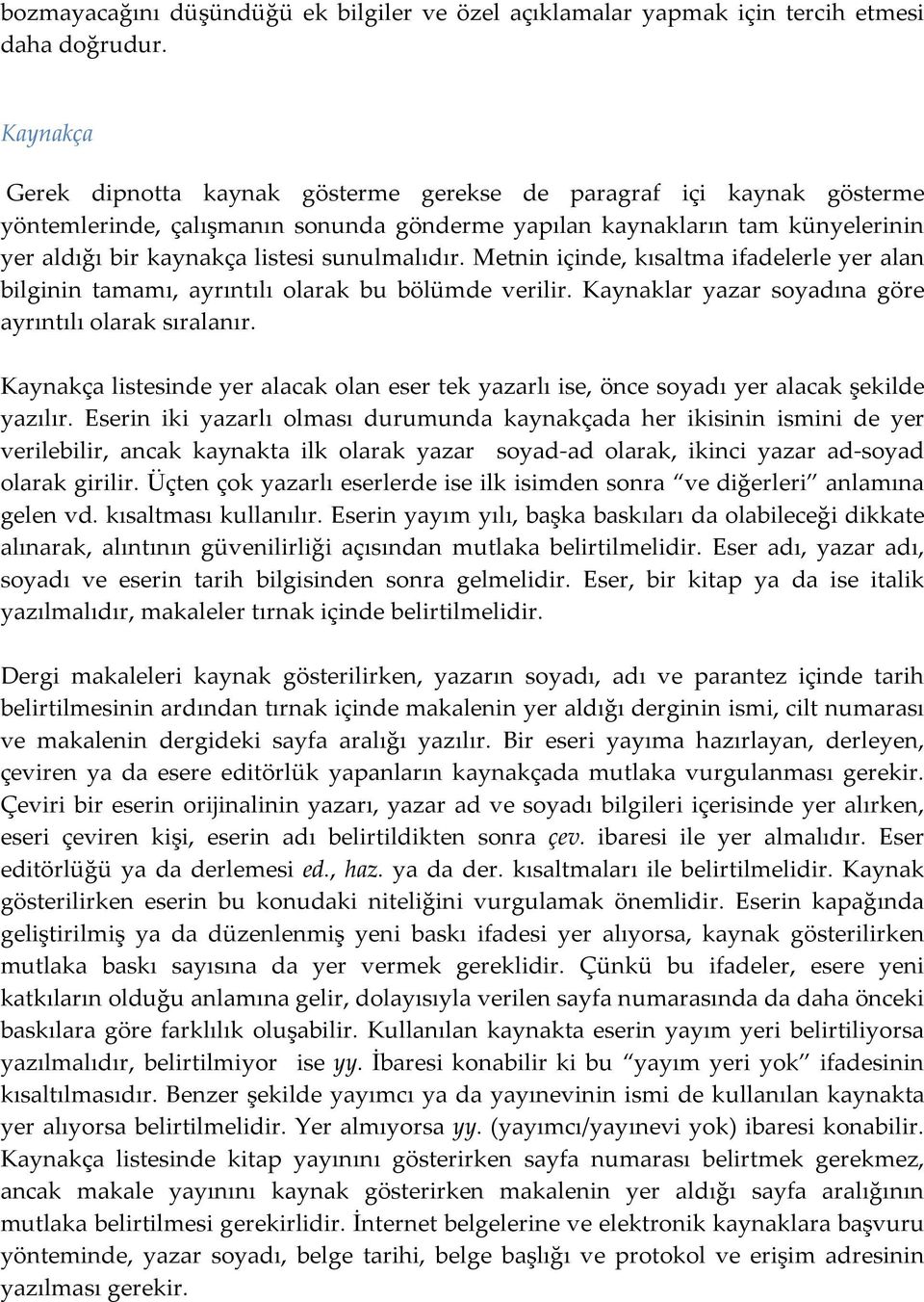 sunulmalıdır. Metnin içinde, kısaltma ifadelerle yer alan bilginin tamamı, ayrıntılı olarak bu bölümde verilir. Kaynaklar yazar soyadına göre ayrıntılı olarak sıralanır.