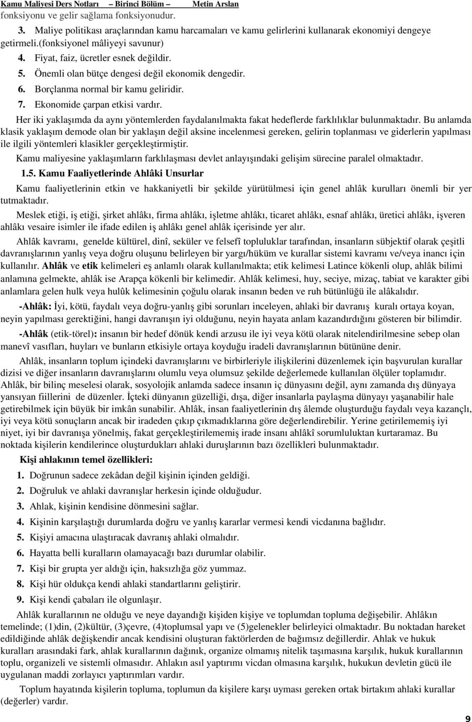 Önemli olan bütçe dengesi değil ekonomik dengedir. 6. Borçlanma normal bir kamu geliridir. 7. Ekonomide çarpan etkisi vardır.