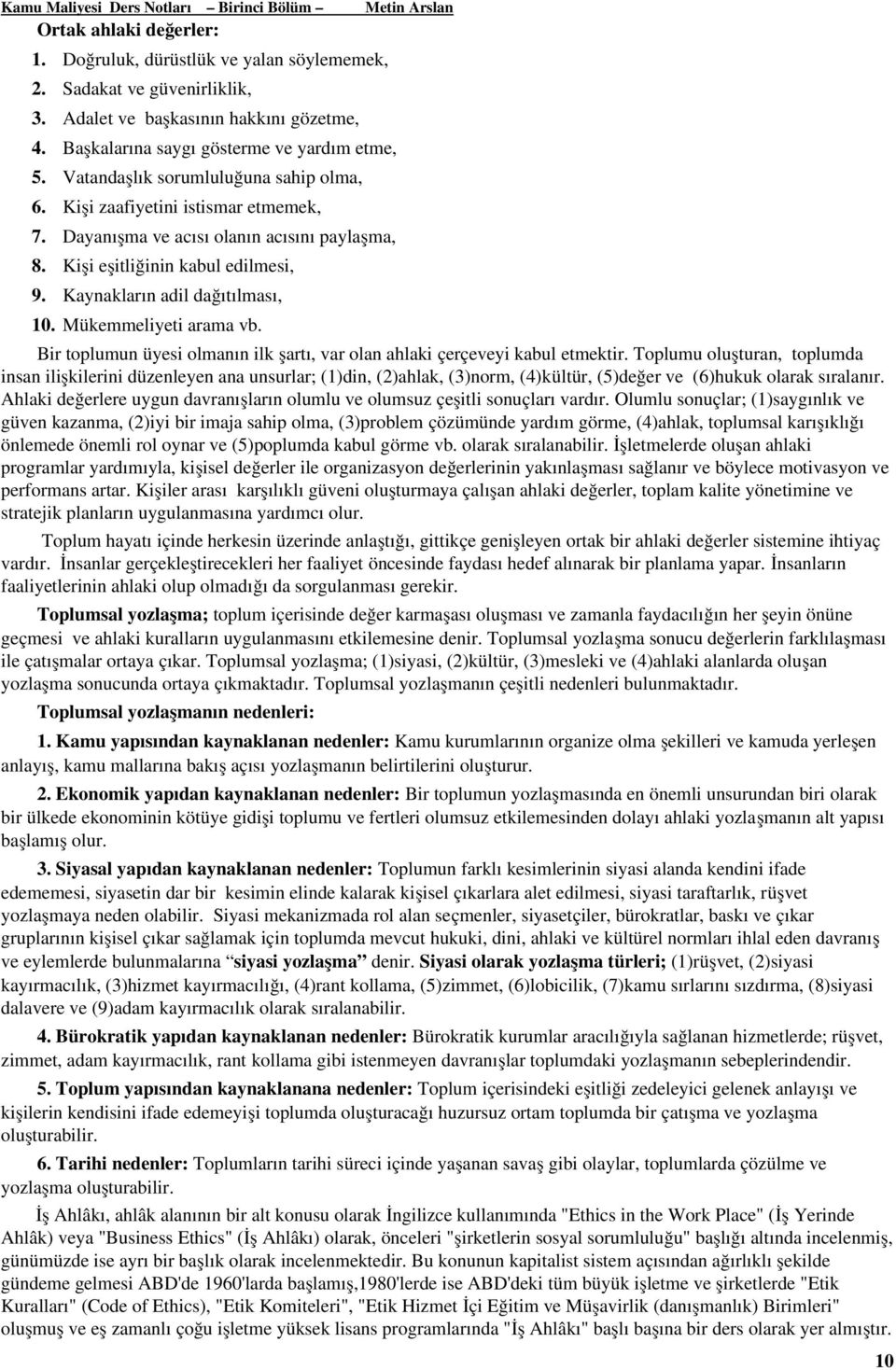 Kişi eşitliğinin kabul edilmesi, 9. Kaynakların adil dağıtılması, 10. Mükemmeliyeti arama vb. Metin Arslan Bir toplumun üyesi olmanın ilk şartı, var olan ahlaki çerçeveyi kabul etmektir.