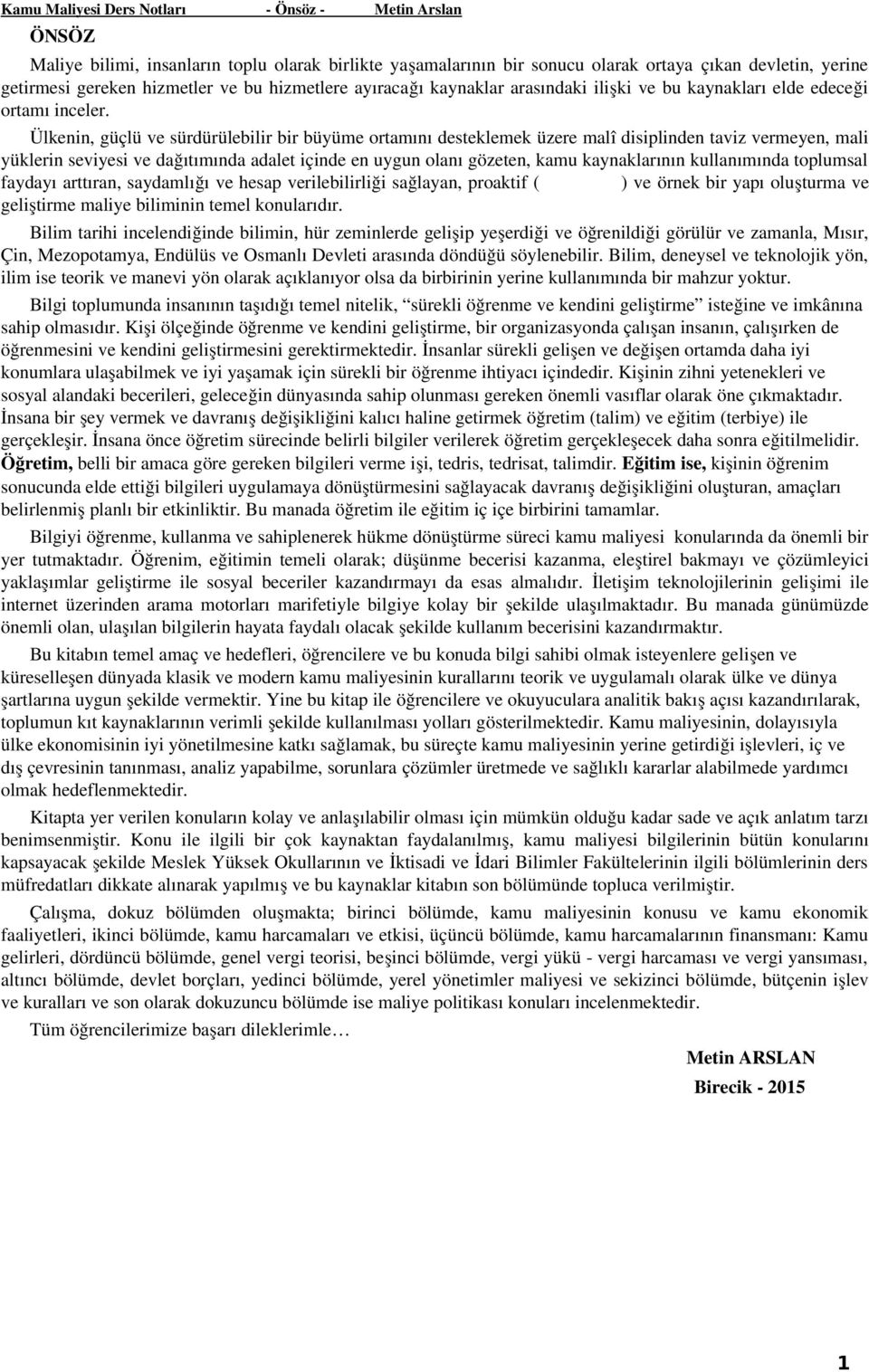 Ülkenin, güçlü ve sürdürülebilir bir büyüme ortamını desteklemek üzere malî disiplinden taviz vermeyen, mali yüklerin seviyesi ve dağıtımında adalet içinde en uygun olanı gözeten, kamu kaynaklarının