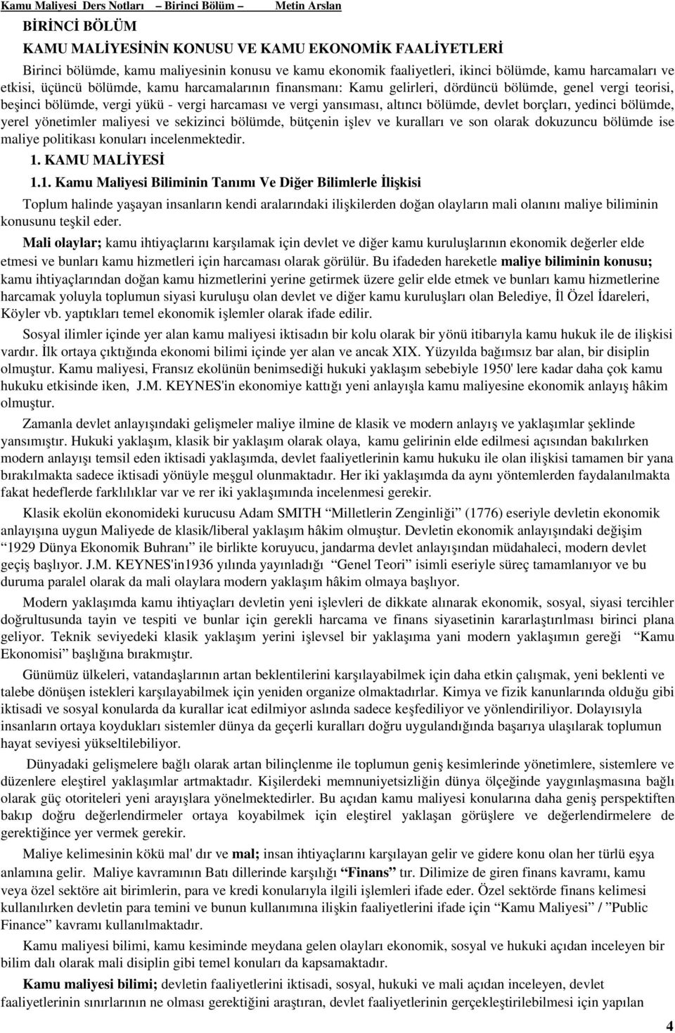 yansıması, altıncı bölümde, devlet borçları, yedinci bölümde, yerel yönetimler maliyesi ve sekizinci bölümde, bütçenin işlev ve kuralları ve son olarak dokuzuncu bölümde ise maliye politikası