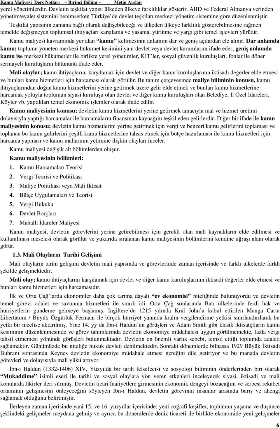 Teşkilat yapısının zamana bağlı olarak değişebileceği ve ülkeden ülkeye farklılık gösterebilmesine rağmen temelde değişmeyen toplumsal ihtiyaçları karşılama ve yasama, yürütme ve yargı gibi temel