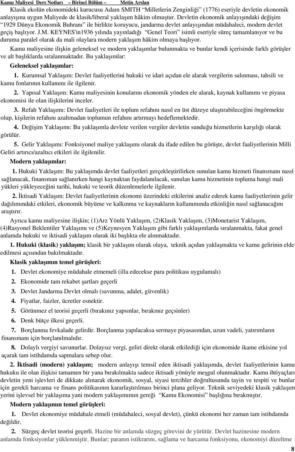 Devletin ekonomik anlayışındaki değişim 1929 Dünya Ekonomik Buhranı ile birlikte koruyucu, jandarma devlet anlayışından müdahaleci, modern devlet geçiş başlıyor. J.M.