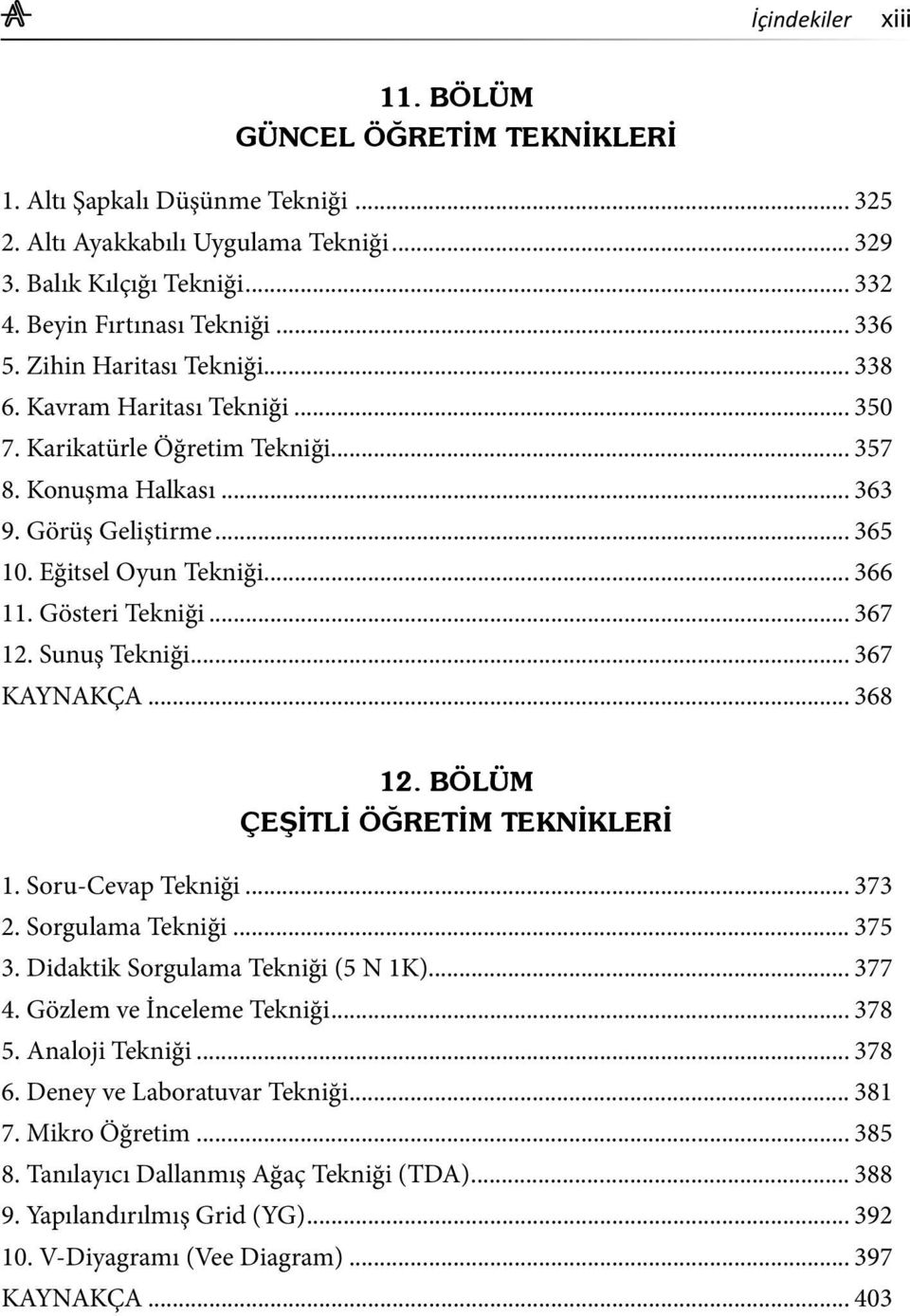 Gösteri Tekniği... 367 12. Sunuş Tekniği... 367 KAYNAKÇA... 368 12. BÖLÜM ÇEŞİTLİ ÖĞRETİM TEKNİKLERİ 1. Soru-Cevap Tekniği... 373 2. Sorgulama Tekniği... 375 3. Didaktik Sorgulama Tekniği (5 N 1K).