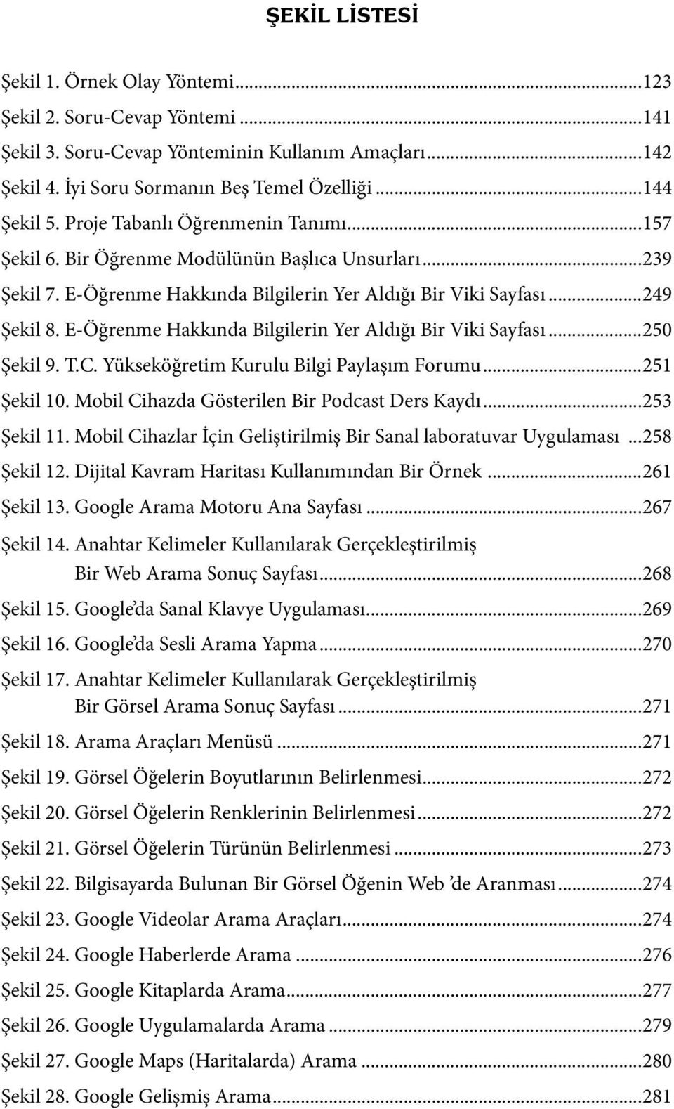 E-Öğrenme Hakkında Bilgilerin Yer Aldığı Bir Viki Sayfası...250 Şekil 9. T.C. Yükseköğretim Kurulu Bilgi Paylaşım Forumu...251 Şekil 10. Mobil Cihazda Gösterilen Bir Podcast Ders Kaydı...253 Şekil 11.