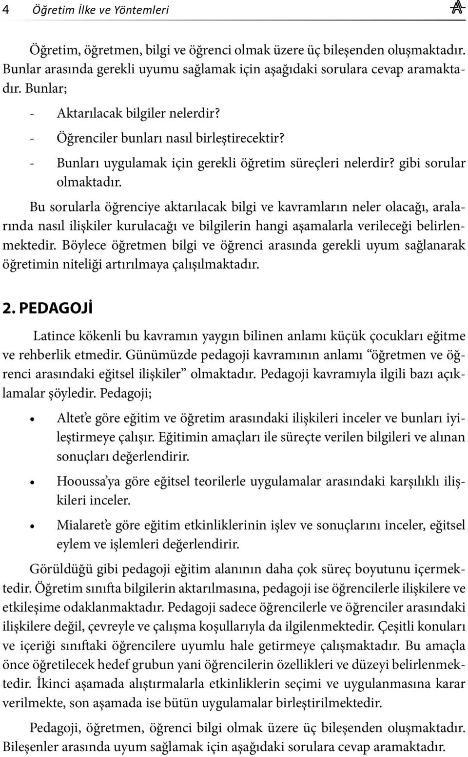 Bu sorularla öğrenciye aktarılacak bilgi ve kavramların neler olacağı, aralarında nasıl ilişkiler kurulacağı ve bilgilerin hangi aşamalarla verileceği belirlenmektedir.