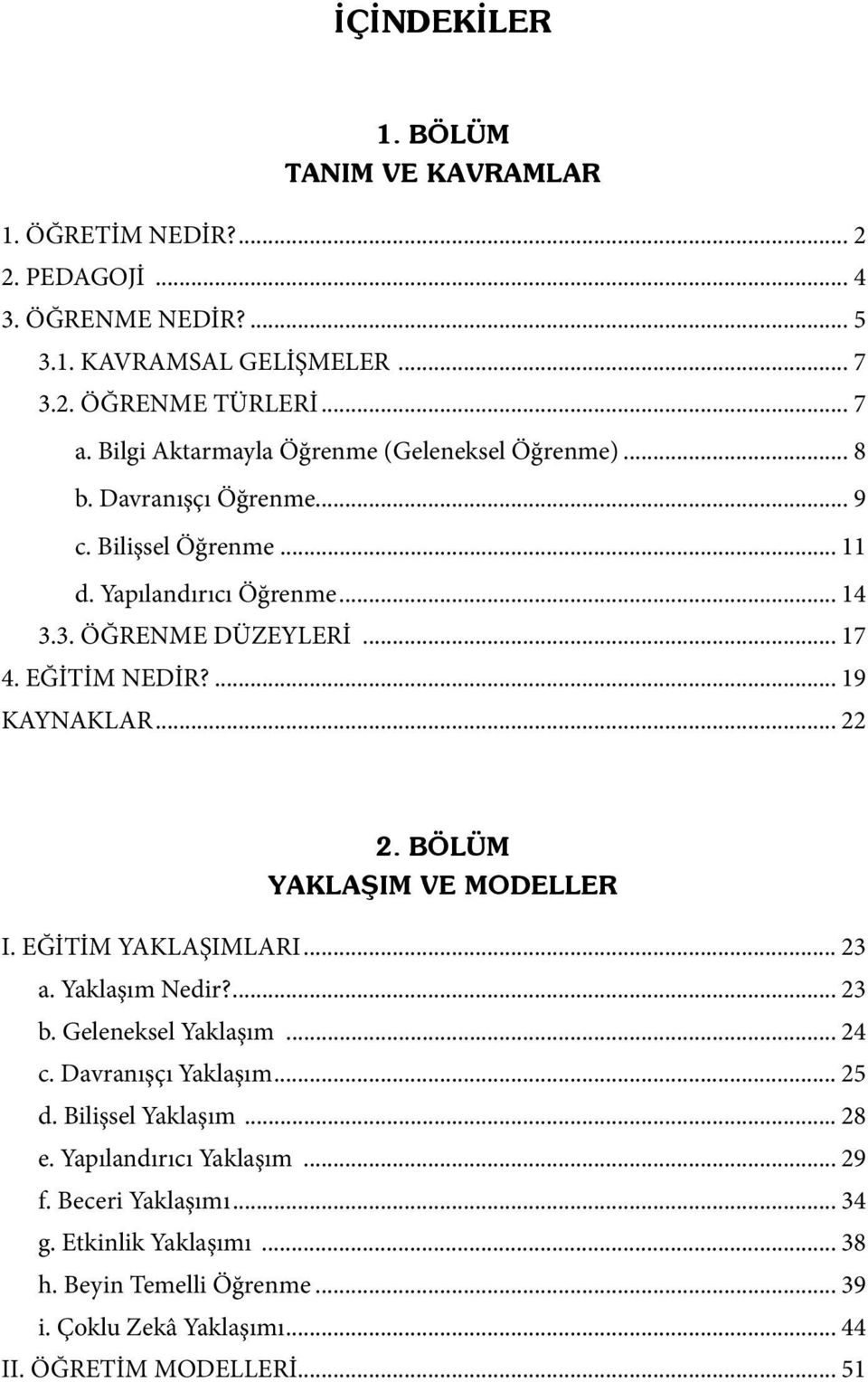 EĞİTİM NEDİR?... 19 KAYNAKLAR... 22 2. BÖLÜM YAKLAŞIM VE MODELLER I. EĞİTİM YAKLAŞIMLARI... 23 a. Yaklaşım Nedir?... 23 b. Geleneksel Yaklaşım... 24 c. Davranışçı Yaklaşım... 25 d.