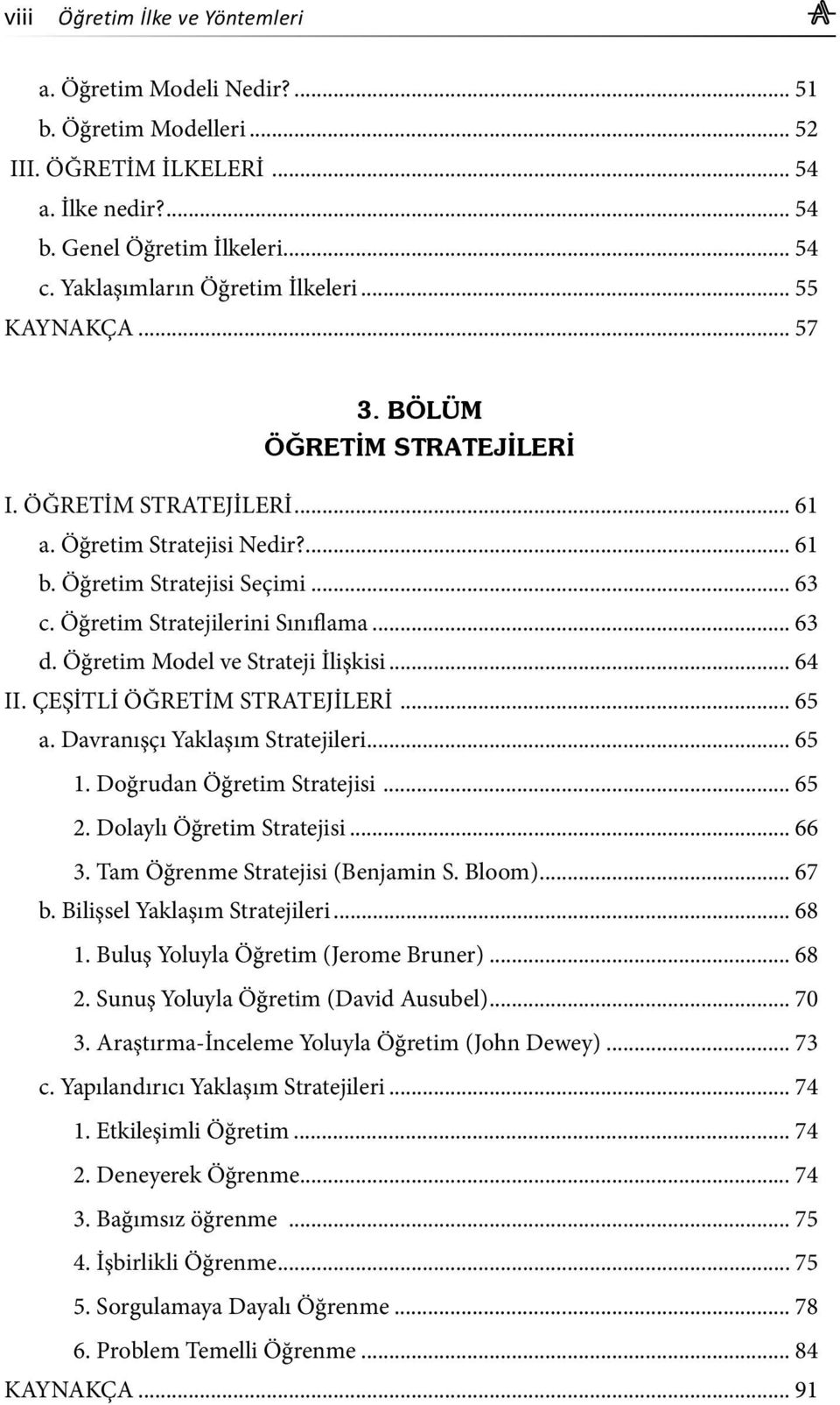 Öğretim Stratejilerini Sınıflama... 63 d. Öğretim Model ve Strateji İlişkisi... 64 II. ÇEŞİTLİ ÖĞRETİM STRATEJİLERİ... 65 a. Davranışçı Yaklaşım Stratejileri... 65 1. Doğrudan Öğretim Stratejisi.