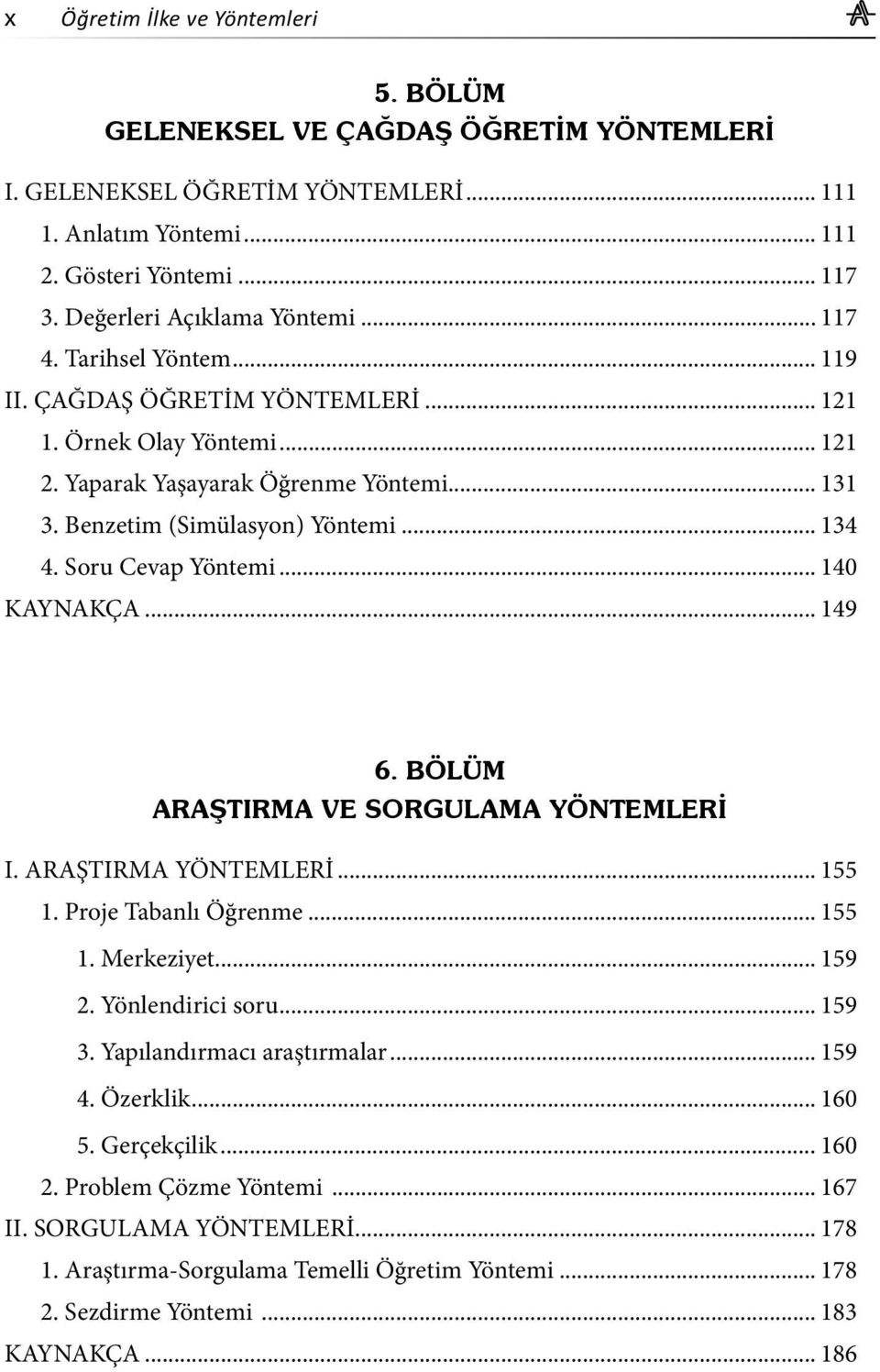 Soru Cevap Yöntemi... 140 KAYNAKÇA... 149 6. BÖLÜM ARAŞTIRMA VE SORGULAMA YÖNTEMLERİ I. ARAŞTIRMA YÖNTEMLERİ... 155 1. Proje Tabanlı Öğrenme... 155 1. Merkeziyet... 159 2. Yönlendirici soru... 159 3.