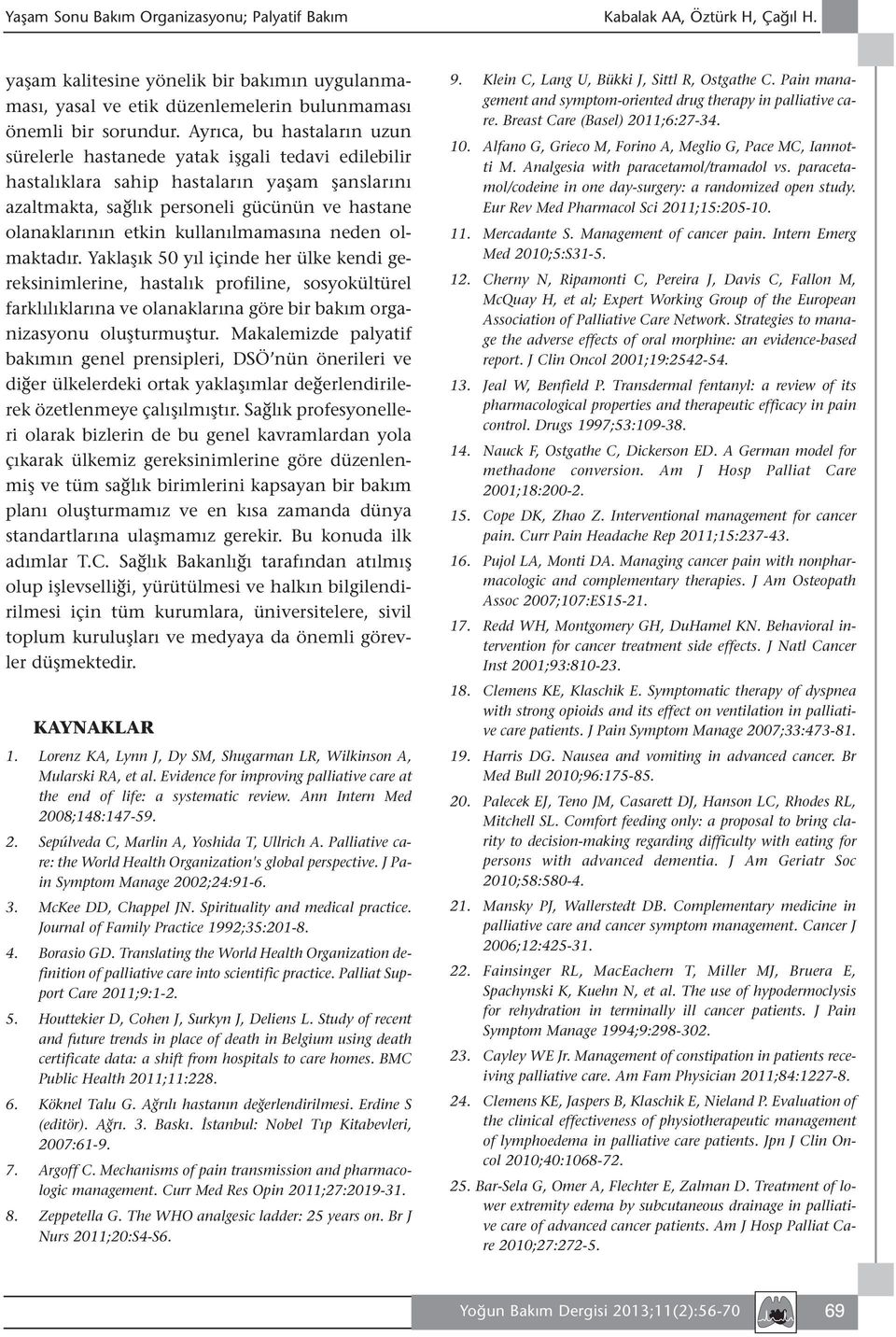 kullanılmamasına neden olmaktadır. Yaklaşık 50 yıl içinde her ülke kendi gereksinimlerine, hastalık profiline, sosyokültürel farklılıklarına ve olanaklarına göre bir bakım organizasyonu oluşturmuştur.