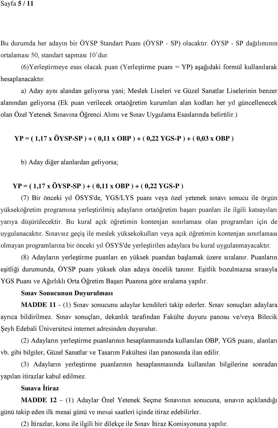 a) Aday aynı alandan geliyorsa yani; Meslek Liseleri ve Güzel Sanatlar Liselerinin benzer alanından geliyorsa (Ek puan verilecek ortaöğretim kurumları alan kodları her yıl güncellenecek olan Özel