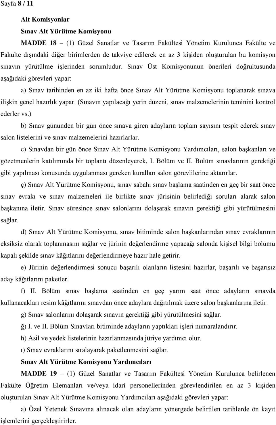 Sınav Üst Komisyonunun önerileri doğrultusunda aşağıdaki görevleri yapar: a) Sınav tarihinden en az iki hafta önce Sınav Alt Yürütme Komisyonu toplanarak sınava ilişkin genel hazırlık yapar.