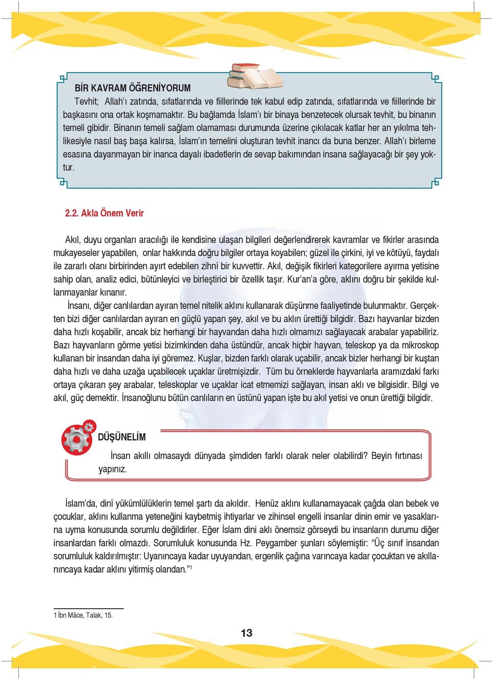 Binanın temeli sağlam olamaması durumunda üzerine çıkılacak katlar her an yıkılma tehlikesiyle nasıl baş başa kalırsa, İslam ın temelini oluşturan tevhit inancı da buna benzer.