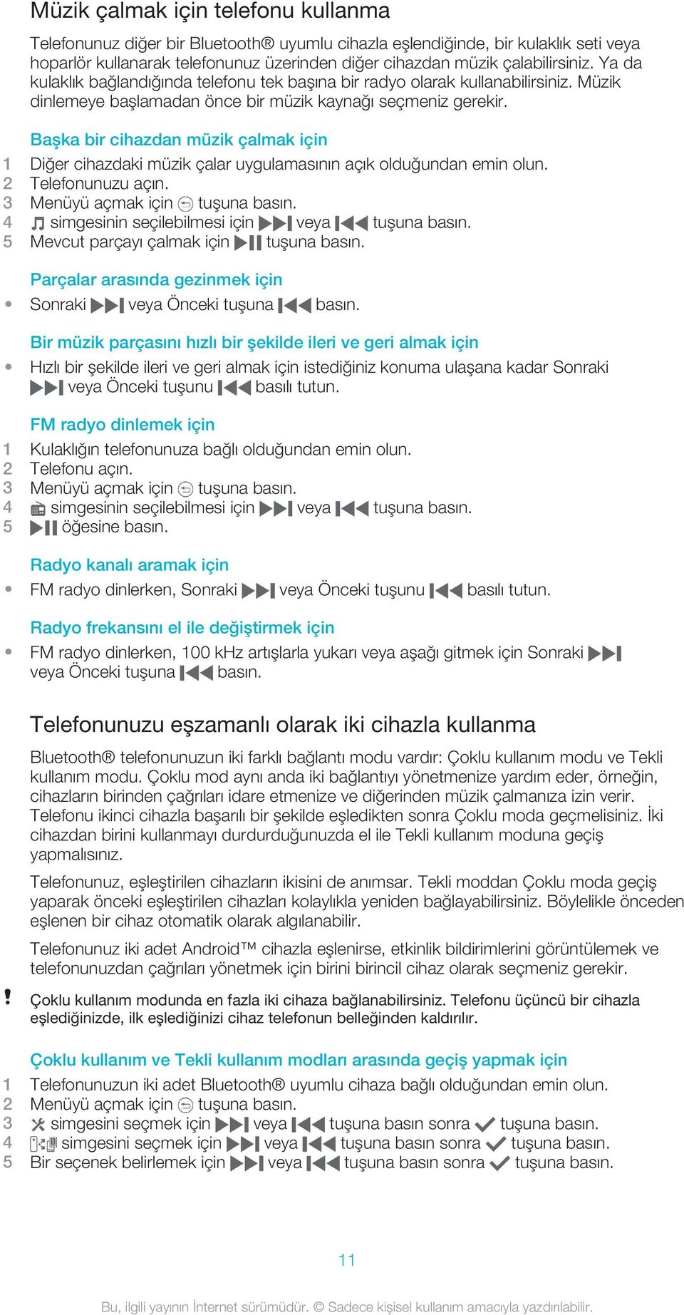 Başka bir cihazdan müzik çalmak için 1 Diğer cihazdaki müzik çalar uygulamasının açık olduğundan emin olun. 2 Telefonunuzu açın. 3 Menüyü açmak için tuşuna basın.