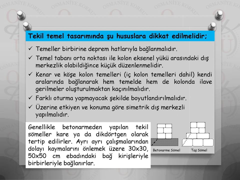 Kenar ve köşe kolon temelleri (iç kolon temelleri dahil) kendi aralarında bağlanarak hem temelde hem de kolonda ilave gerilmeler oluşturulmaktan kaçınılmalıdır.