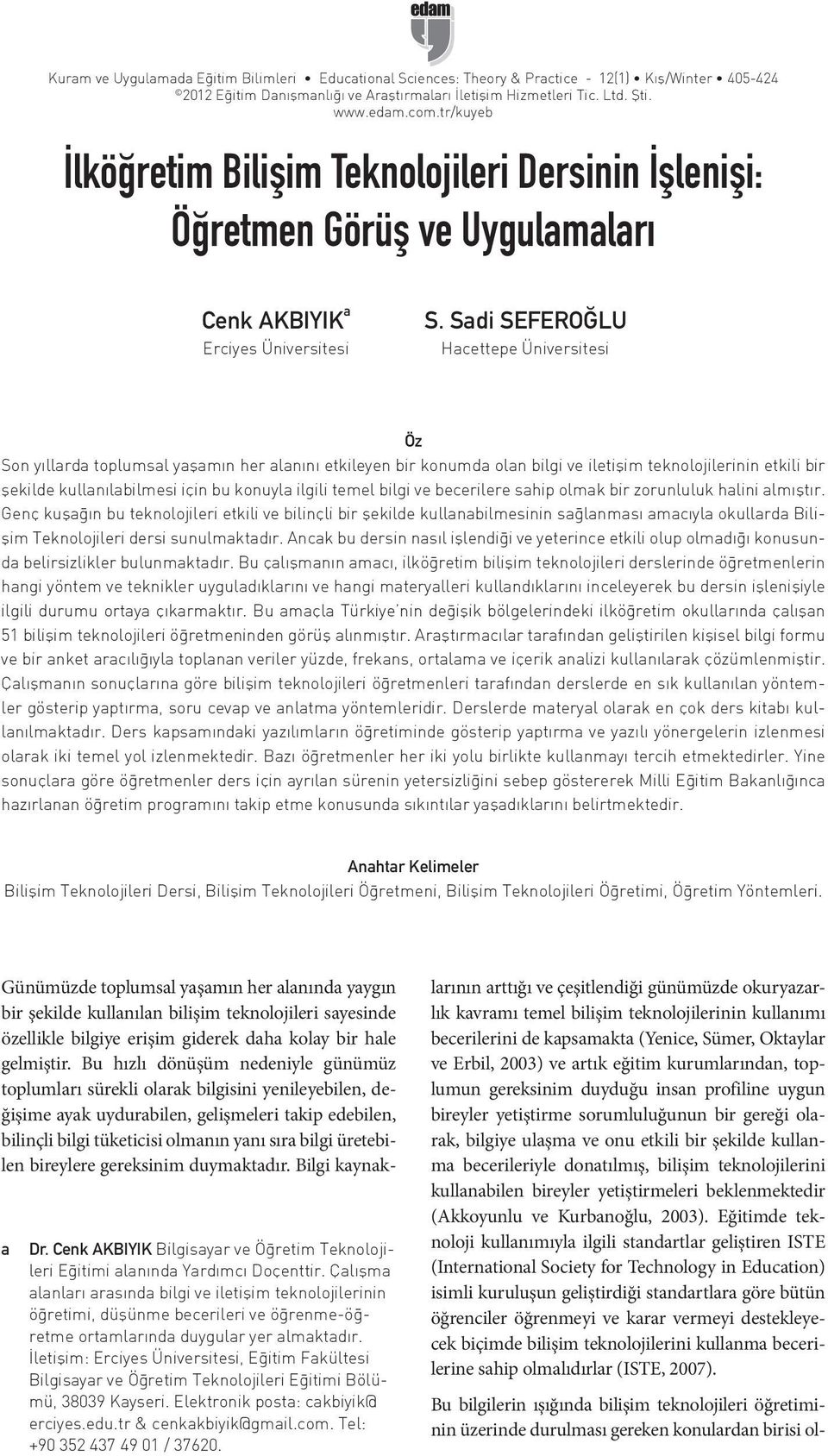 Sadi SEFEROĞLU Hacettepe Üniversitesi Öz Son yıllarda toplumsal yaşamın her alanını etkileyen bir konumda olan bilgi ve iletişim teknolojilerinin etkili bir şekilde kullanılabilmesi için bu konuyla