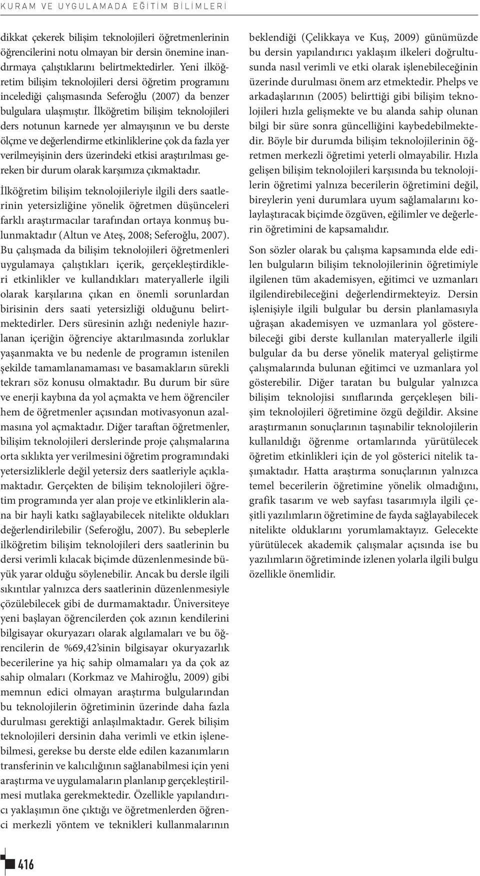 İlköğretim bilişim teknolojileri ders notunun karnede yer almayışının ve bu derste ölçme ve değerlendirme etkinliklerine çok da fazla yer verilmeyişinin ders üzerindeki etkisi araştırılması gereken