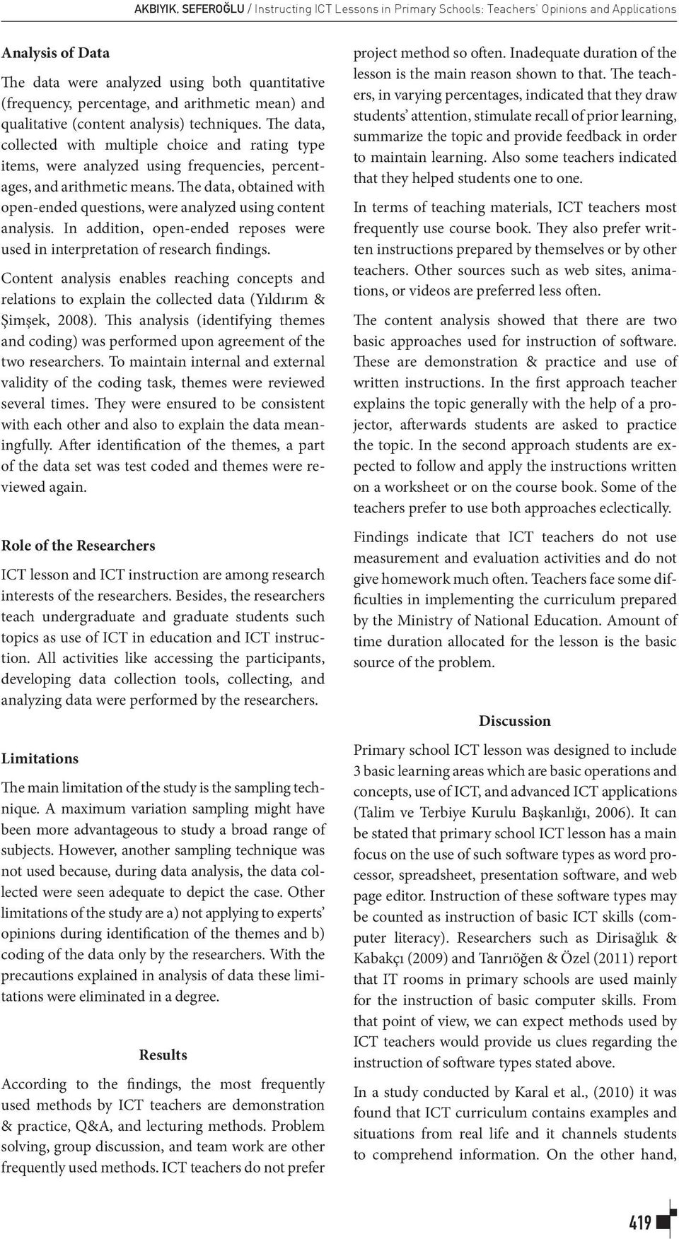 The data, obtained with open-ended questions, were analyzed using content analysis. In addition, open-ended reposes were used in interpretation of research findings.