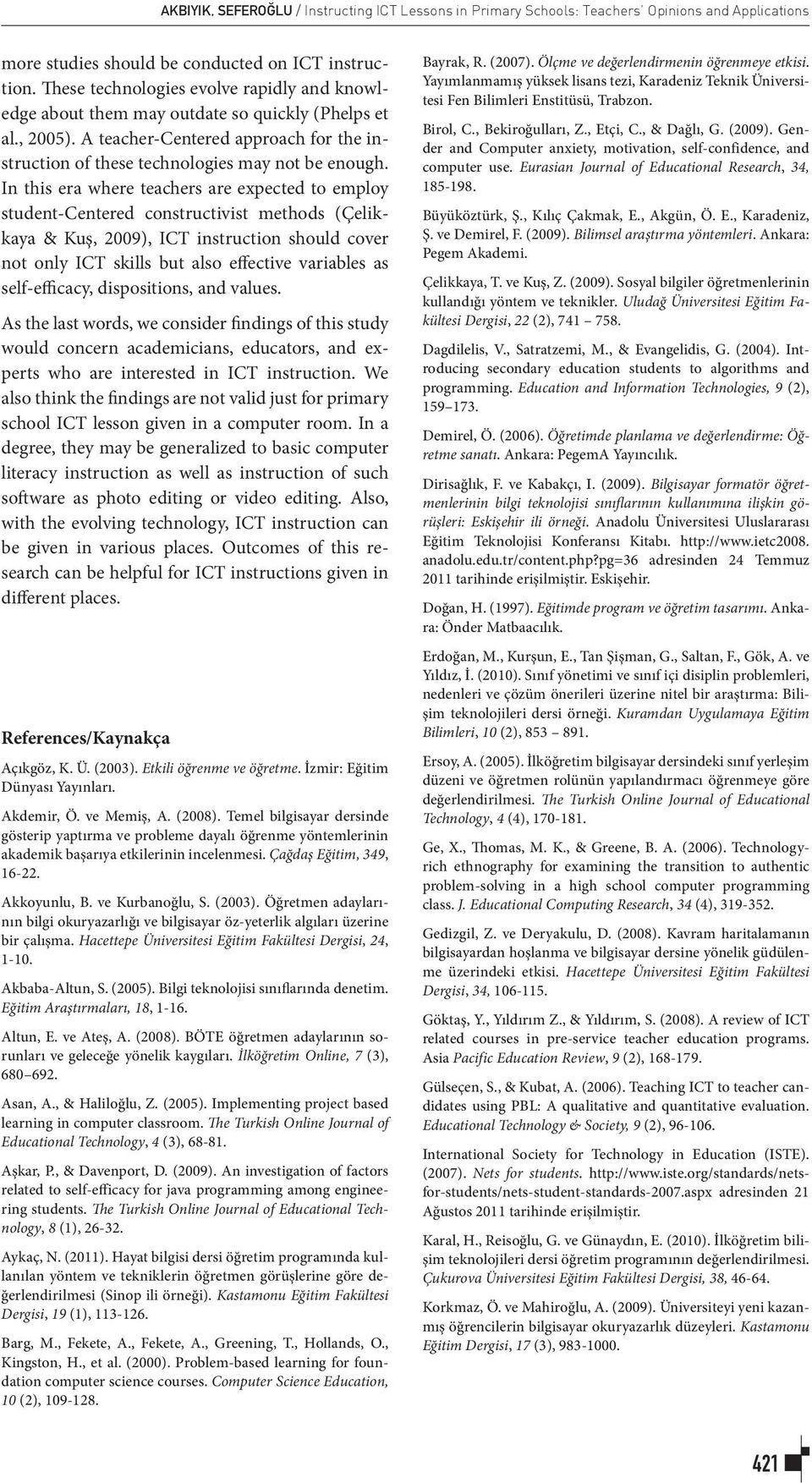 In this era where teachers are expected to employ student-centered constructivist methods (Çelikkaya & Kuş, 2009), ICT instruction should cover not only ICT skills but also effective variables as