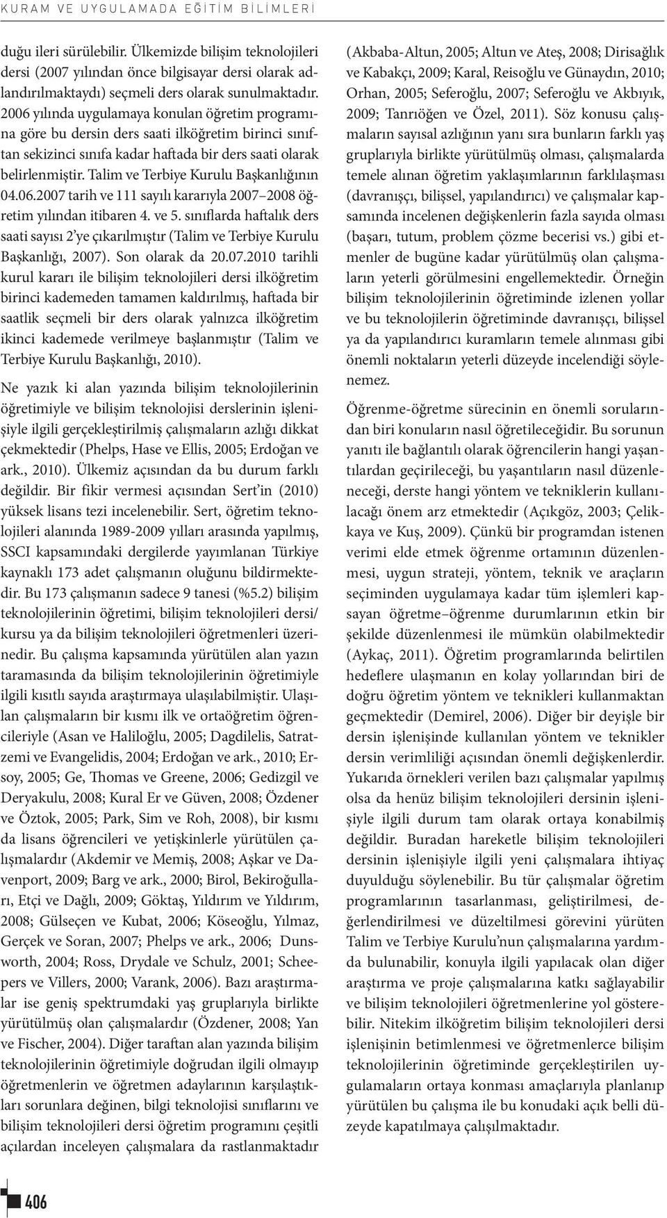 Talim ve Terbiye Kurulu Başkanlığının 04.06.2007 tarih ve 111 sayılı kararıyla 2007 2008 öğretim yılından itibaren 4. ve 5.