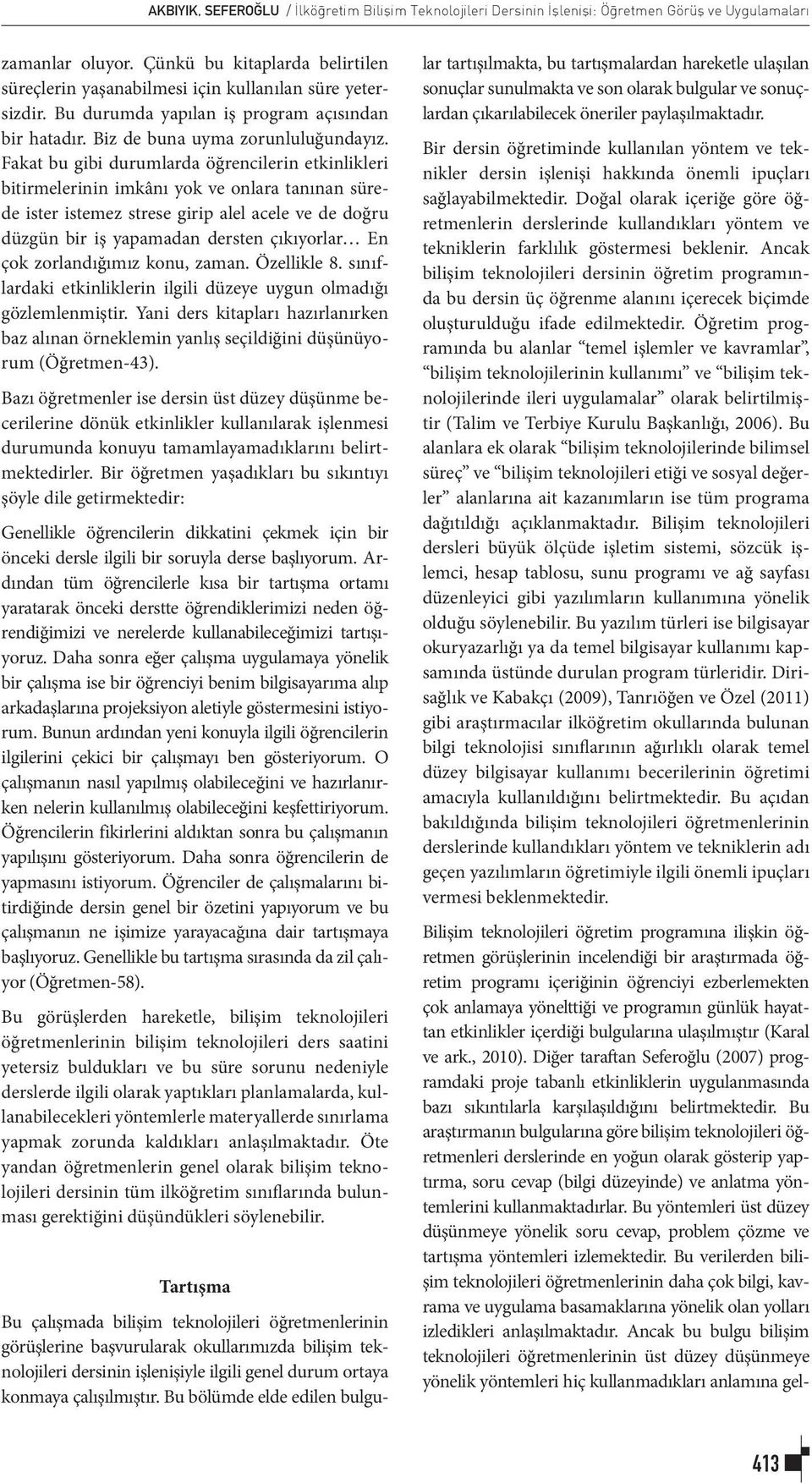 Fakat bu gibi durumlarda öğrencilerin etkinlikleri bitirmelerinin imkânı yok ve onlara tanınan sürede ister istemez strese girip alel acele ve de doğru düzgün bir iş yapamadan dersten çıkıyorlar En