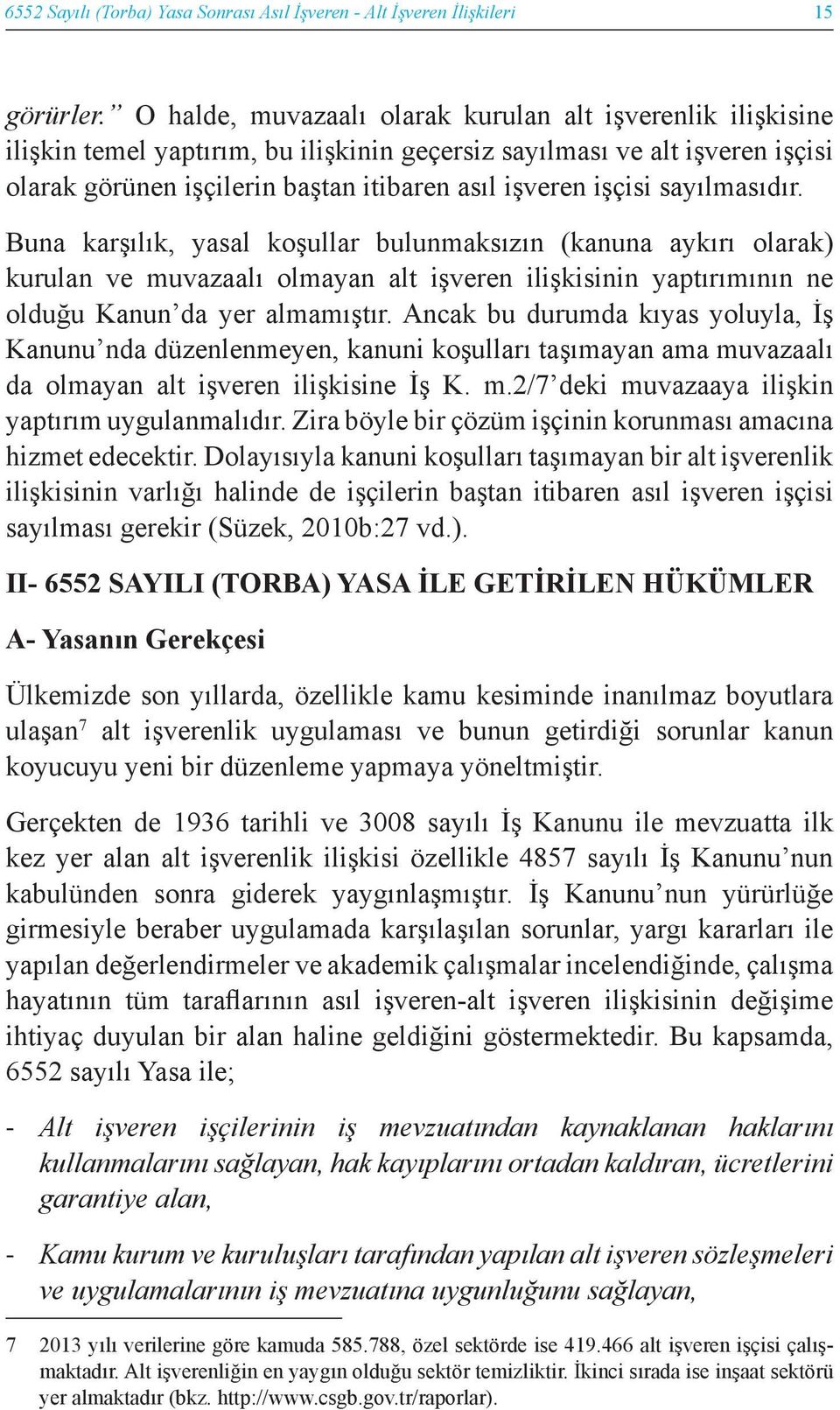 sayılmasıdır. Buna karşılık, yasal koşullar bulunmaksızın (kanuna aykırı olarak) kurulan ve muvazaalı olmayan alt işveren ilişkisinin yaptırımının ne olduğu Kanun da yer almamıştır.