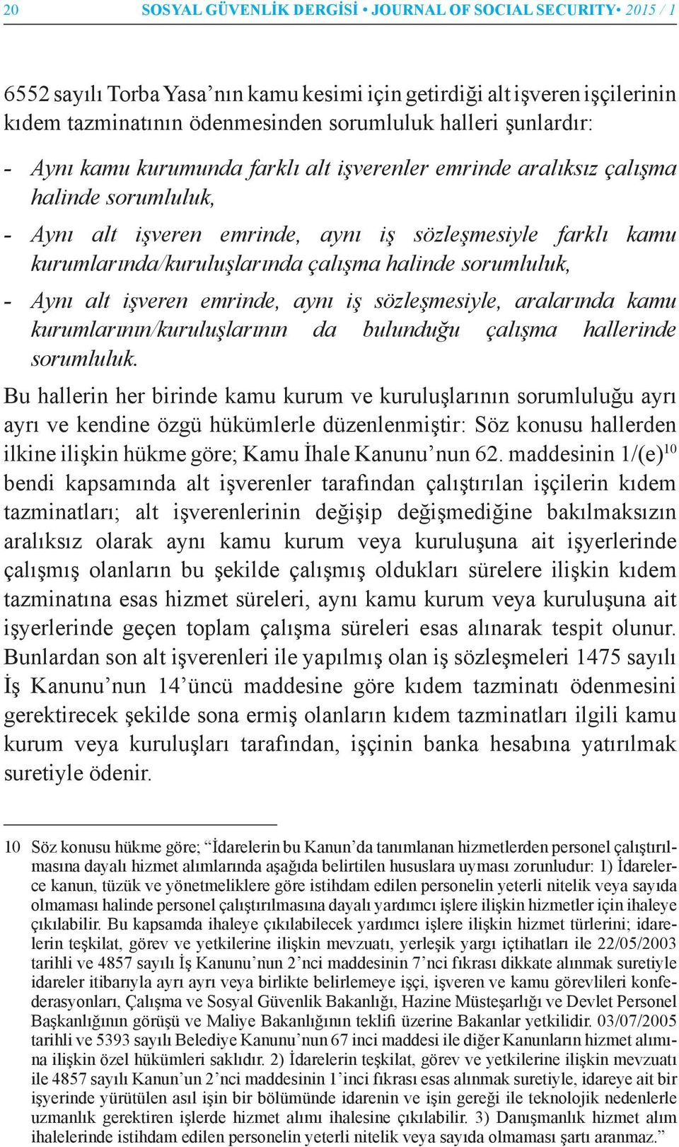 halinde sorumluluk, - Aynı alt işveren emrinde, aynı iş sözleşmesiyle, aralarında kamu kurumlarının/kuruluşlarının da bulunduğu çalışma hallerinde sorumluluk.