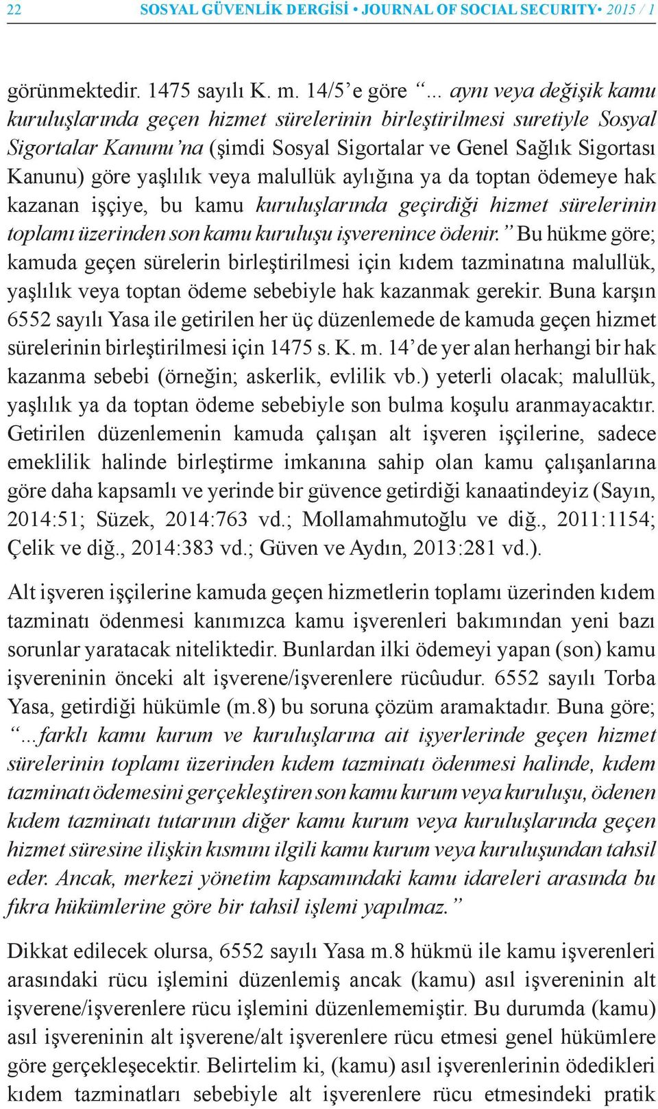 yaşlılık veya malullük aylığına ya da toptan ödemeye hak kazanan işçiye, bu kamu kuruluşlarında geçirdiği hizmet sürelerinin toplamı üzerinden son kamu kuruluşu işverenince ödenir.