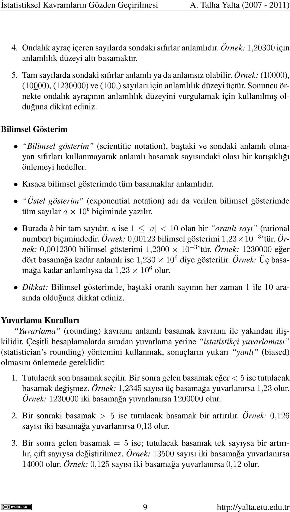 Sonuncu örnekte ondalık ayraçının anlamlılık düzeyini vurgulamak için kullanılmış olduğuna dikkat ediniz.