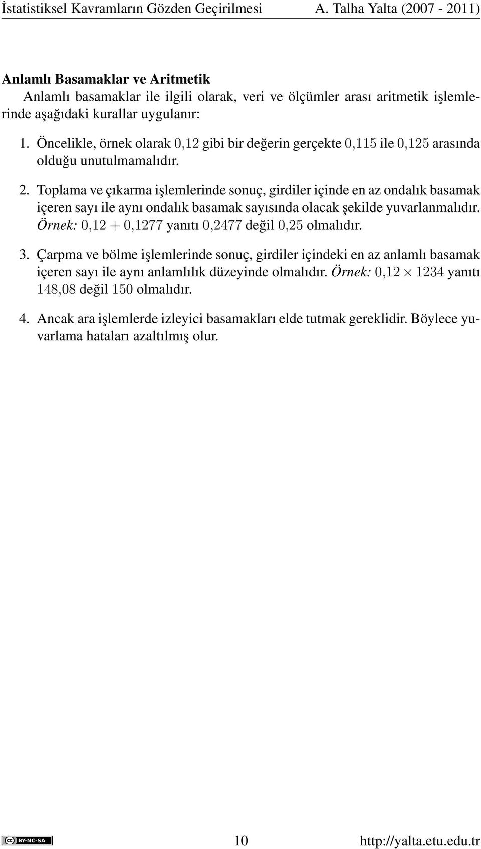 Öncelikle, örnek olarak 0,12 gibi bir değerin gerçekte 0,115 ile 0,125 arasında olduğu unutulmamalıdır. 2.