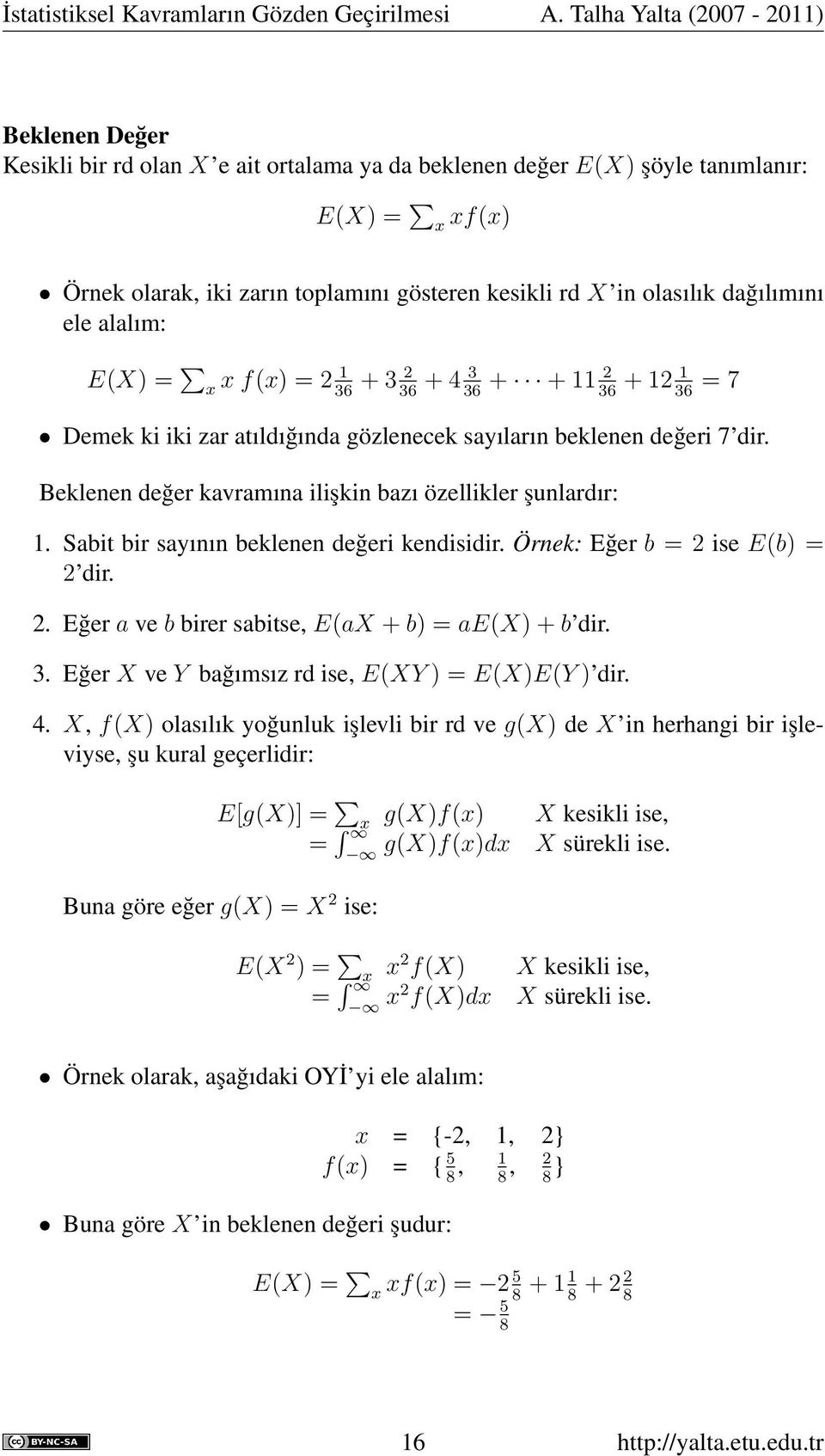 olasılık dağılımını ele alalım: E(X) = x x f(x) = 2 1 36 + 3 2 36 + 4 3 36 + + 11 2 36 + 12 1 36 = 7 Demek ki iki zar atıldığında gözlenecek sayıların beklenen değeri 7 dir.