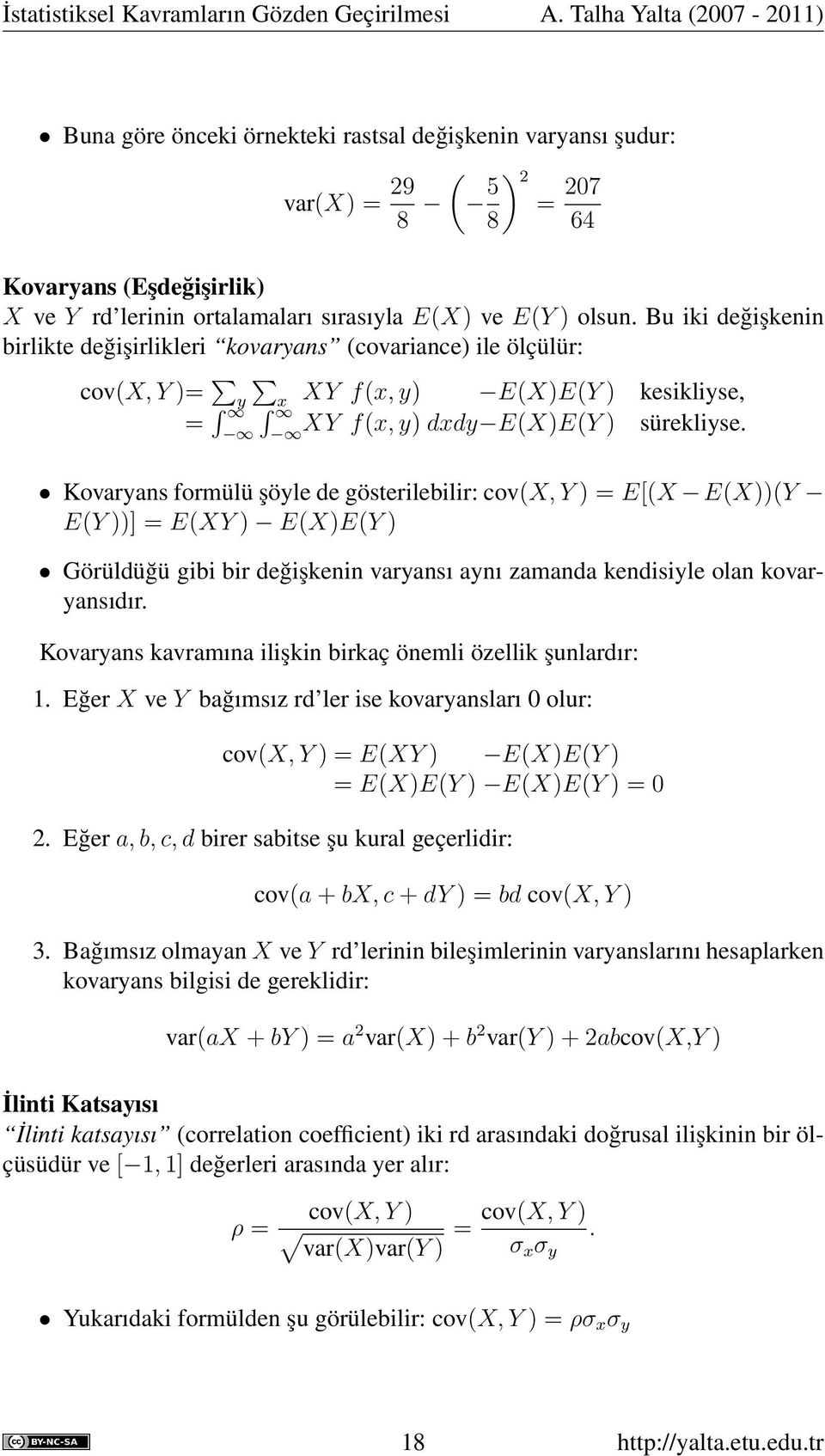 olsun. Bu iki değişkenin birlikte değişirlikleri kovaryans (covariance) ile ölçülür: cov(x, Y )= y x = XY f(x, y) E(X)E(Y ) kesikliyse, XY f(x, y) dxdy E(X)E(Y ) sürekliyse.