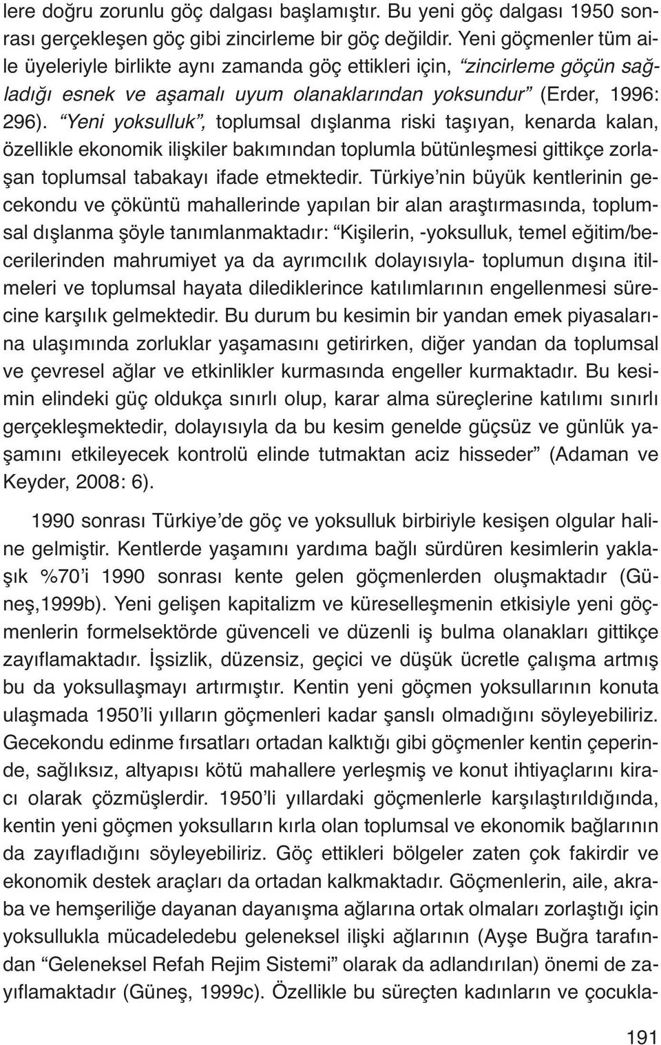 Yeni yoksulluk, toplumsal dışlanma riski taşıyan, kenarda kalan, özellikle ekonomik ilişkiler bakımından toplumla bütünleşmesi gittikçe zorlaşan toplumsal tabakayı ifade etmektedir.