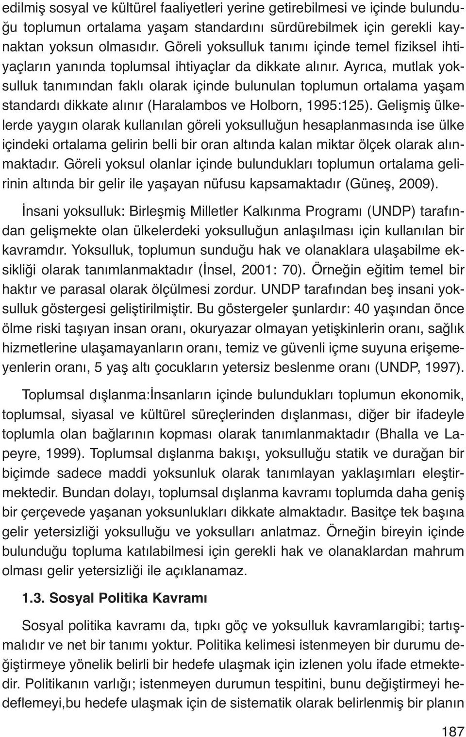 Ayrıca, mutlak yoksulluk tanımından faklı olarak içinde bulunulan toplumun ortalama yaşam standardı dikkate alınır (Haralambos ve Holborn, 1995:125).