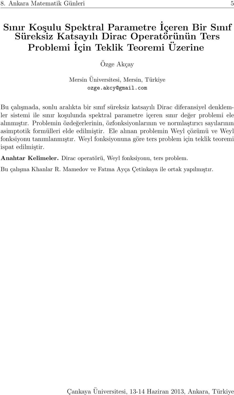 com Bu çalışmada, sonlu aralıkta bir sınıf süreksiz katsayılı Dirac diferansiyel denklemler sistemi ile sınır koşulunda spektral parametre içeren sınır değer problemi ele alınmıştır.