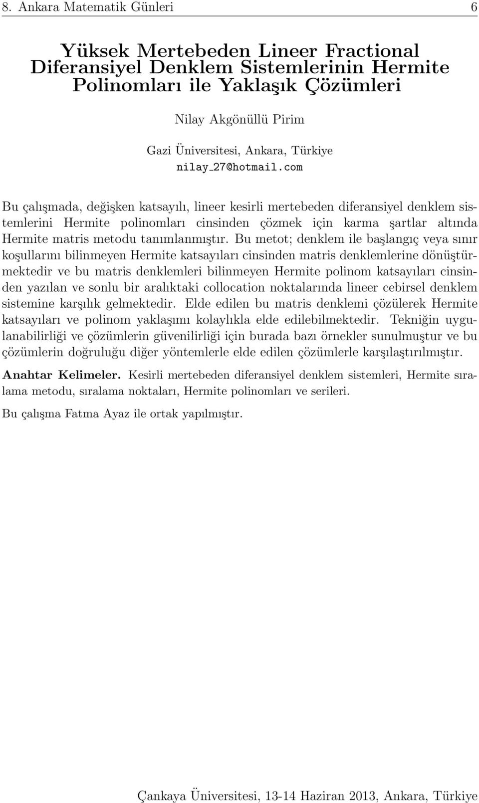 com Bu çalışmada, değişken katsayılı, lineer kesirli mertebeden diferansiyel denklem sistemlerini Hermite polinomları cinsinden çözmek için karma şartlar altında Hermite matris metodu tanımlanmıştır.