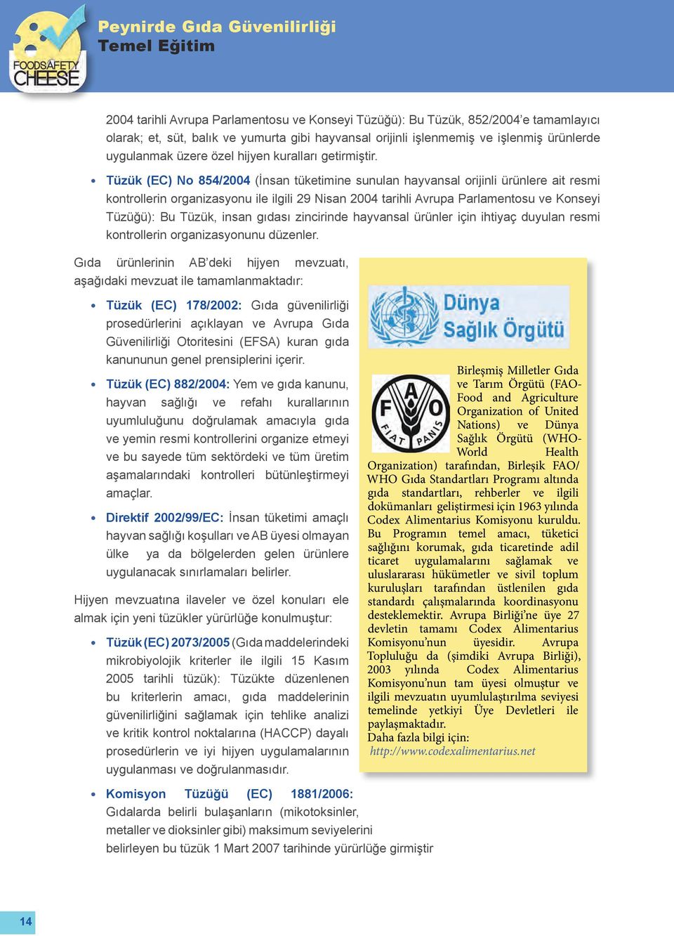 Tüzük (EC) No 854/2004 (İnsan tüketimine sunulan hayvansal orijinli ürünlere ait resmi kontrollerin organizasyonu ile ilgili 29 Nisan 2004 tarihli Avrupa Parlamentosu ve Konseyi Tüzüğü): Bu Tüzük,